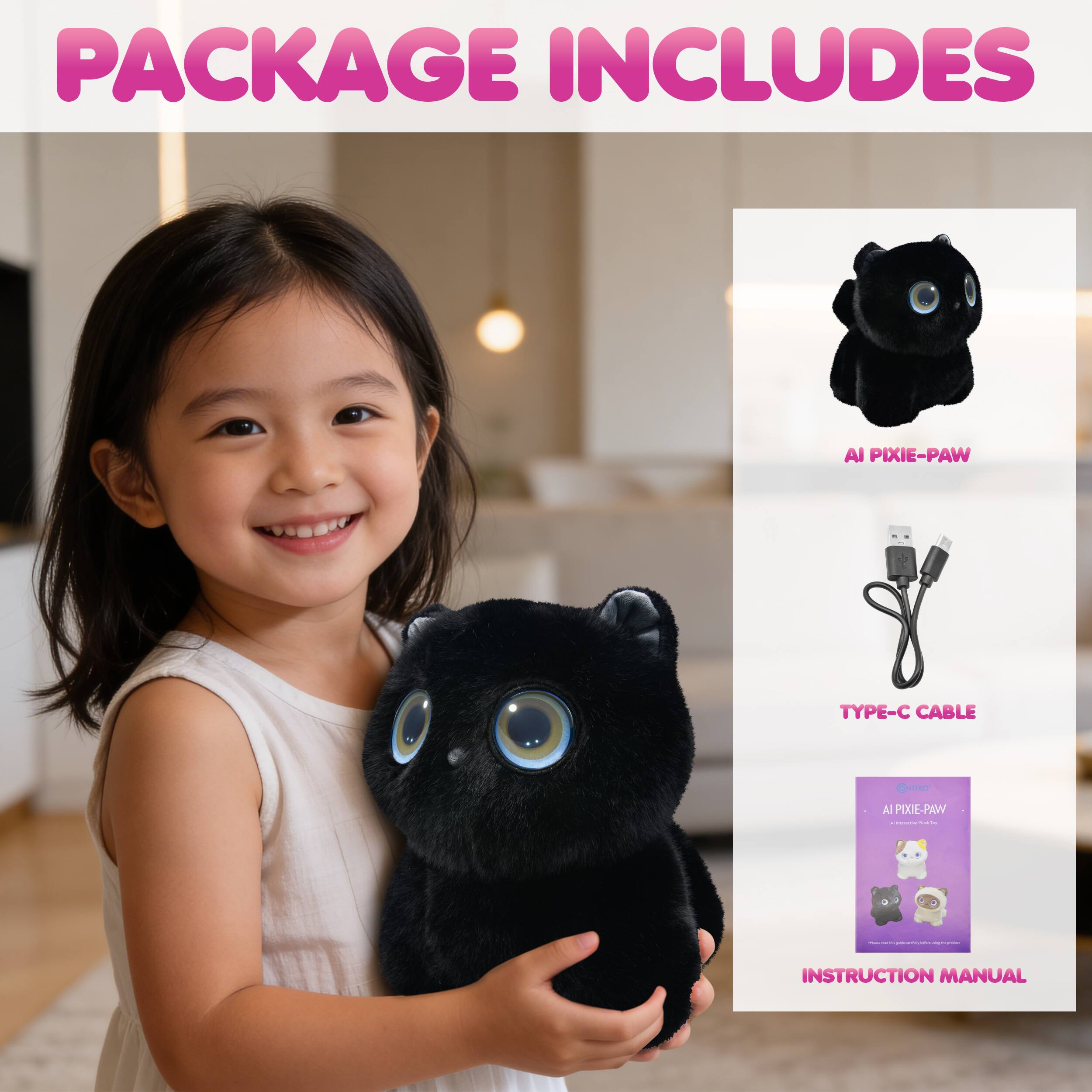 PACKAGE INCLUDES

- AI PIXIE-PAW
- TYPE-C CABLE
- INSTRUCTION MANUAL