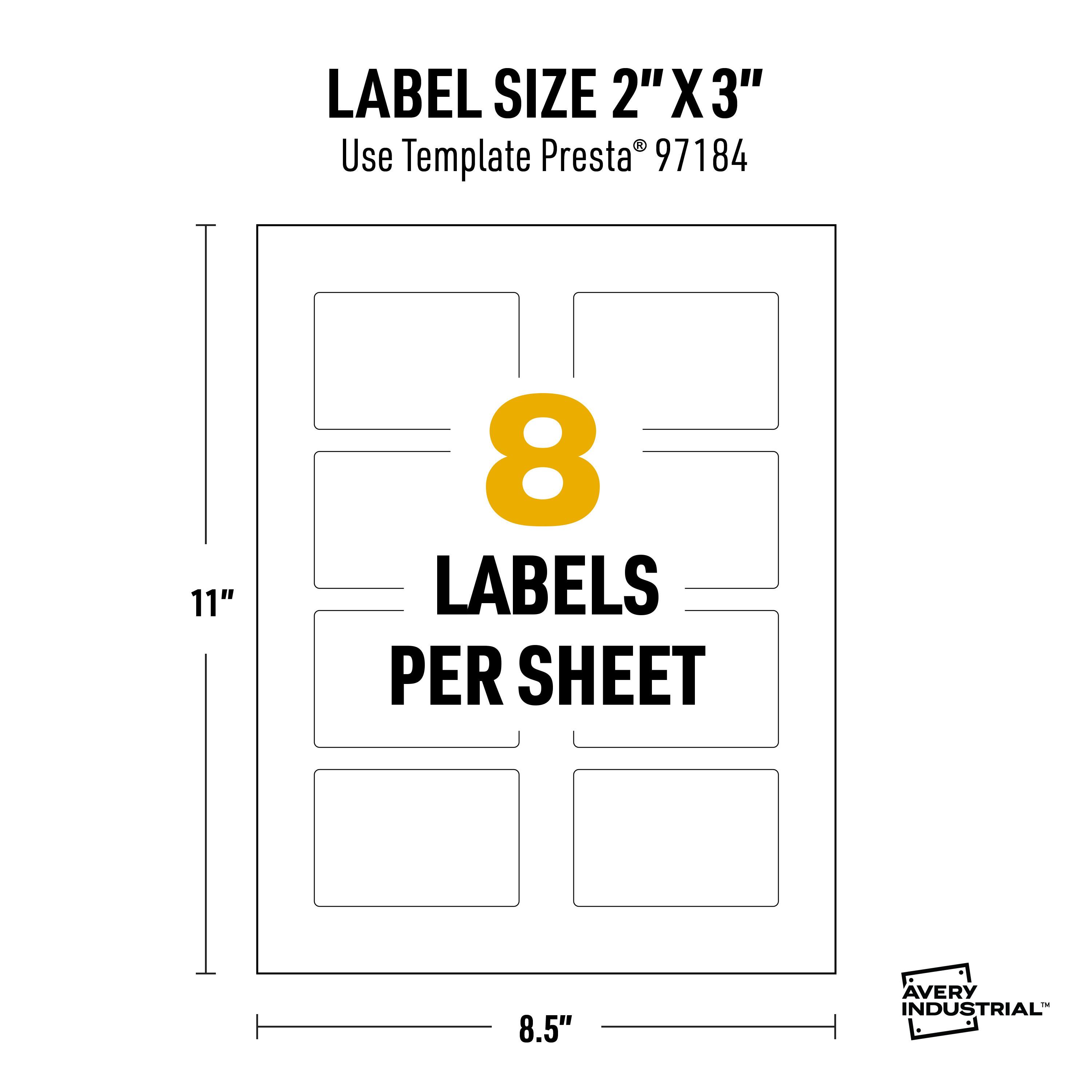 LABEL SIZE 2" X 3"  
Use Template Presta 97184  

8 LABELS PER SHEET  

11"  
8.5"  

AVERY INDUSTRIAL