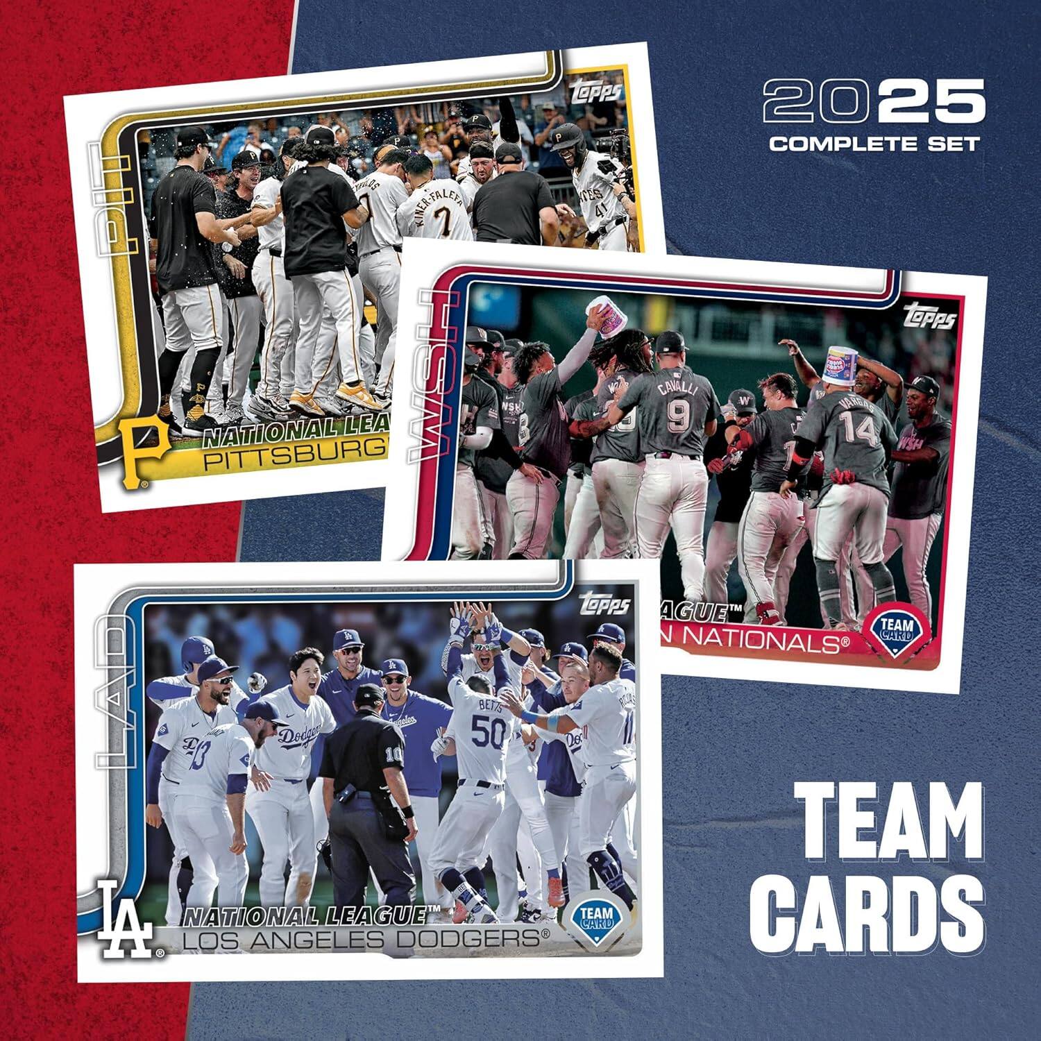 2025 COMPLETE SET TOPPS CALL! W 9 14 a a Topps

NATIONAL LEAGUE TEAM

NATIONALS

PITTSBURG

LOS ANGELES DODGERS

TEAM CARDS