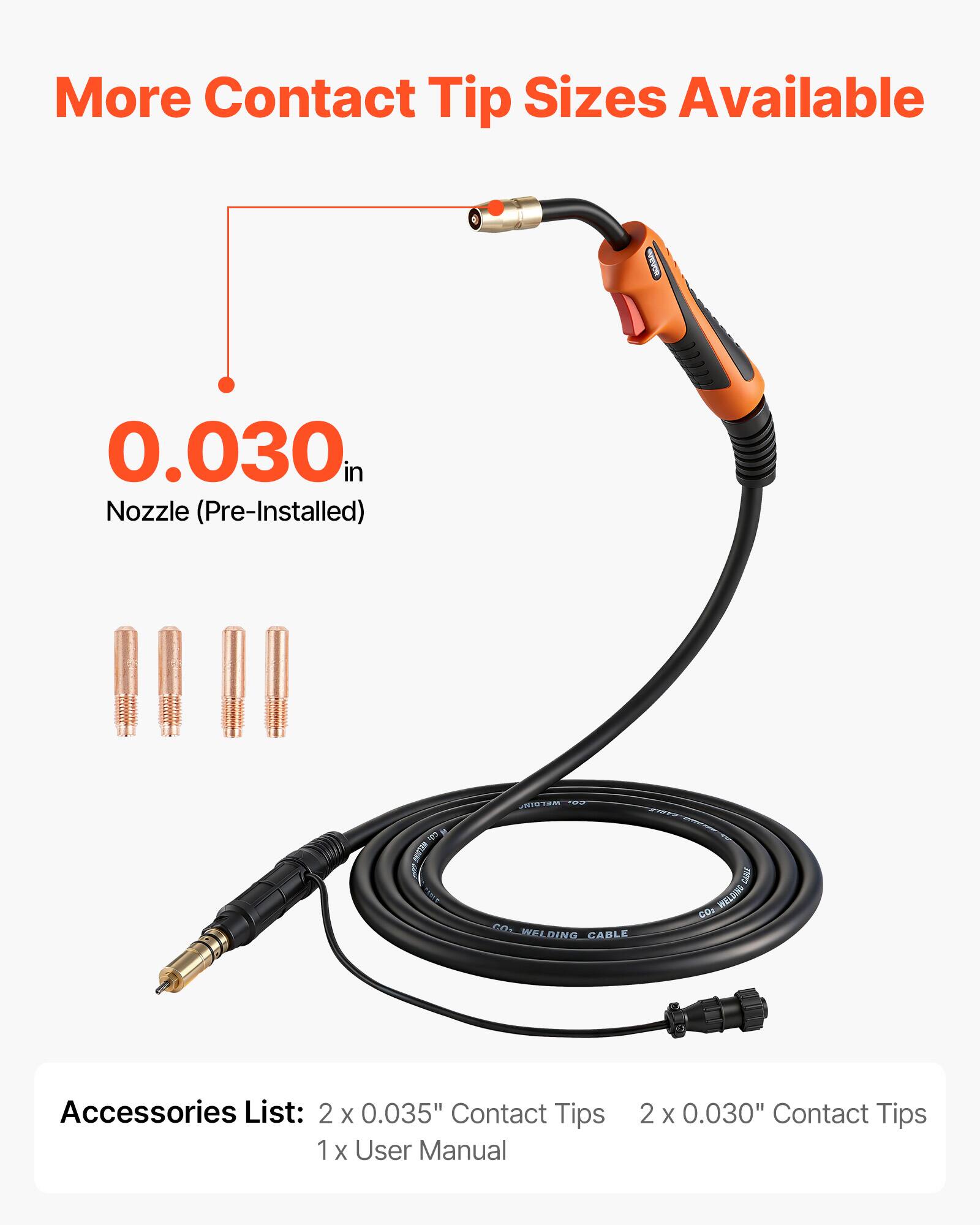 More Contact Tip Sizes Available - 0.030 in Nozzle (Pre-Installed)

Accessories List:
- 2 x 0.035" Contact Tips
- 2 x 0.030" Contact Tips
- 1 x User Manual