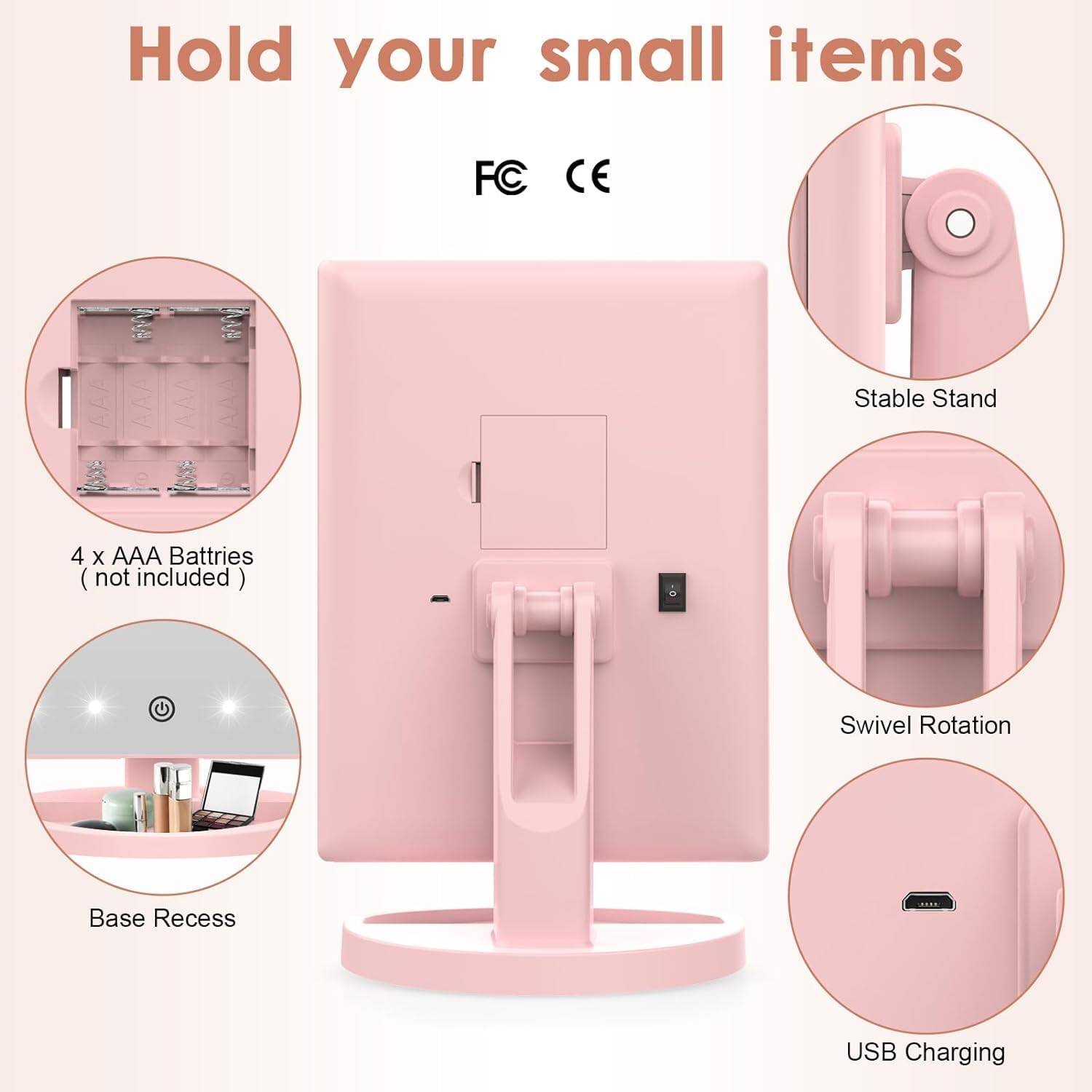 Hold your small items

FC CE

4 x AAA Batteries (not included)

Stable Stand

Swivel Rotation

Base Recess

USB Charging