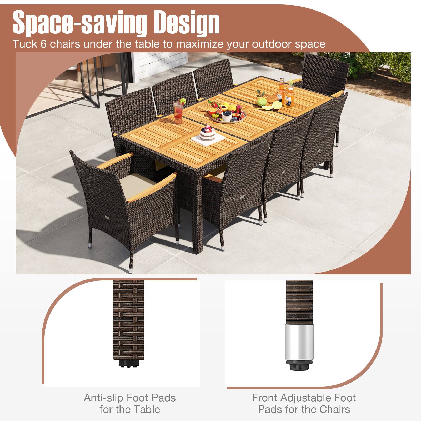 Space-saving Design  
Tuck 6 chairs under the table to maximize your outdoor space  

Anti-slip Foot Pads for the Table  

Front Adjustable Foot Pads for the Chairs