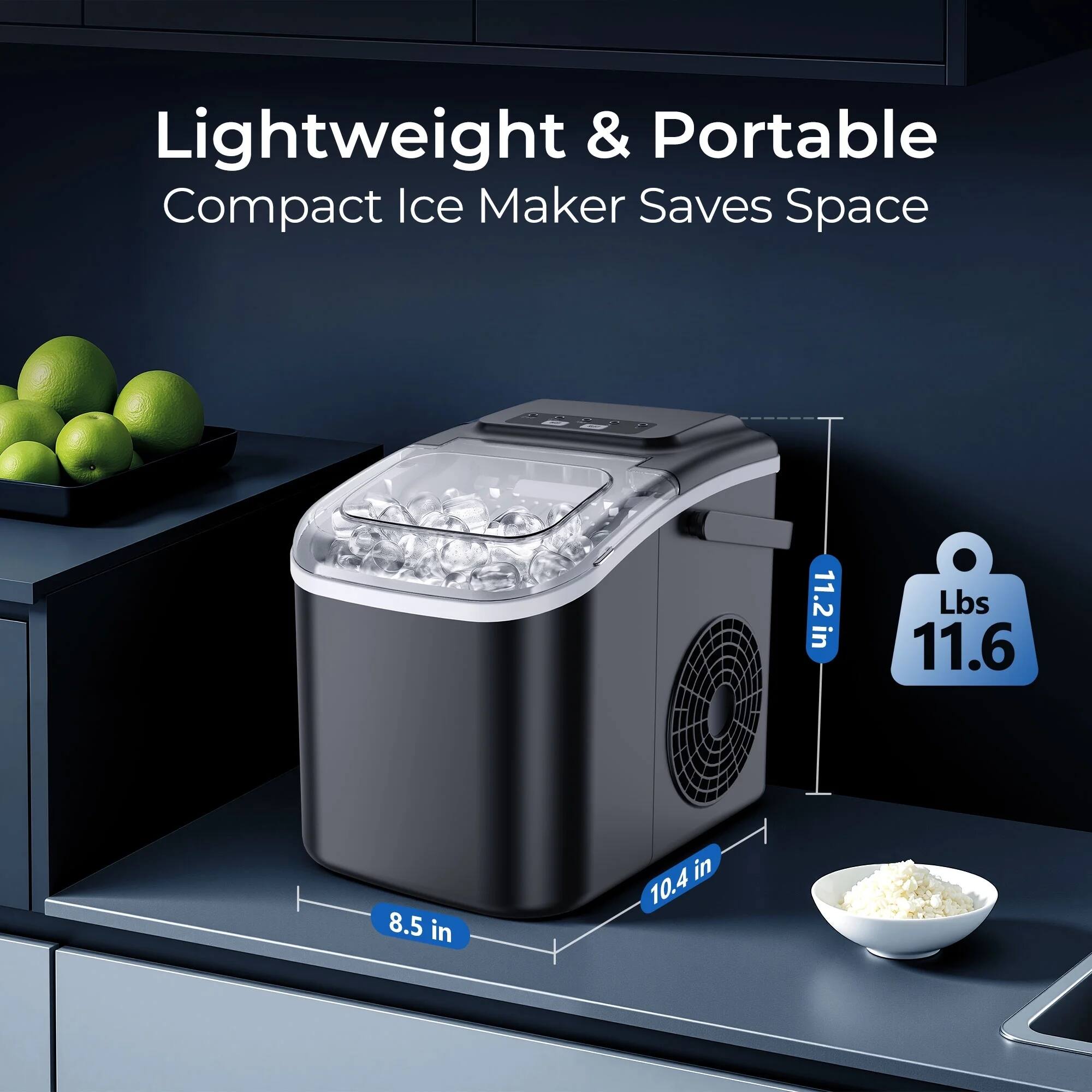 Lightweight & Portable Compact Ice Maker Saves Space  
11.2 in  
11.6 Lbs  
8.5 in  
10.4 in