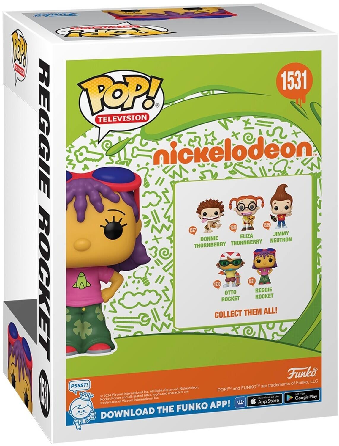 Py Foeral Po 2 EA 1531 POP! TELEVISION = REGGIE nickelodeon 1529 1528 1527 ELIZA JIMMY DONNIE NEUTRON THORNBERRY THORNBERRY ROCKET 1531 1530 OTTO REGGIE ROCKET ROCKET COLLECT THEM ALL! Funk of Funko, LLC PSSST! FUNKO are trademarks Reserved Nickelodeon POPI and International Inc. All Rights characters are E | RRO Viecom bieles. logos and GETITO ON C 2024 and all related - Play Rocket Power International Inc. Dewnfoad Google trademarks of Viacom App Store FUNKO APP! DOWNLOAD THE