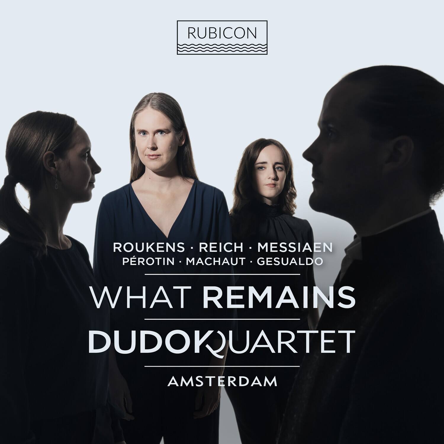 RUBICON

ROUKENS • REICH • MESSIAEN  
PÉROTIN • MACHAUT • GESUALDO

WHAT REMAINS

DUDOKQUARTET

AMSTERDAM