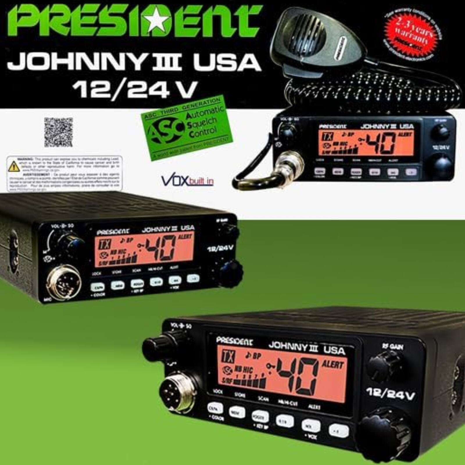 PRESIDENT  
JOHNNY III USA  
12/24 V  

ASC THIRD GENERATION Automatic Squelch Control  
Vox built in  

TX BP -40  
ALERT  
12/24V  

2.3 years warranty  

JOHNNY III USA  
12/24V  

TX BP -40  
ALERT  
12/24V  

JOHNNY III USA  
12/24V  

TX BP -40  
ALERT  
12/24V