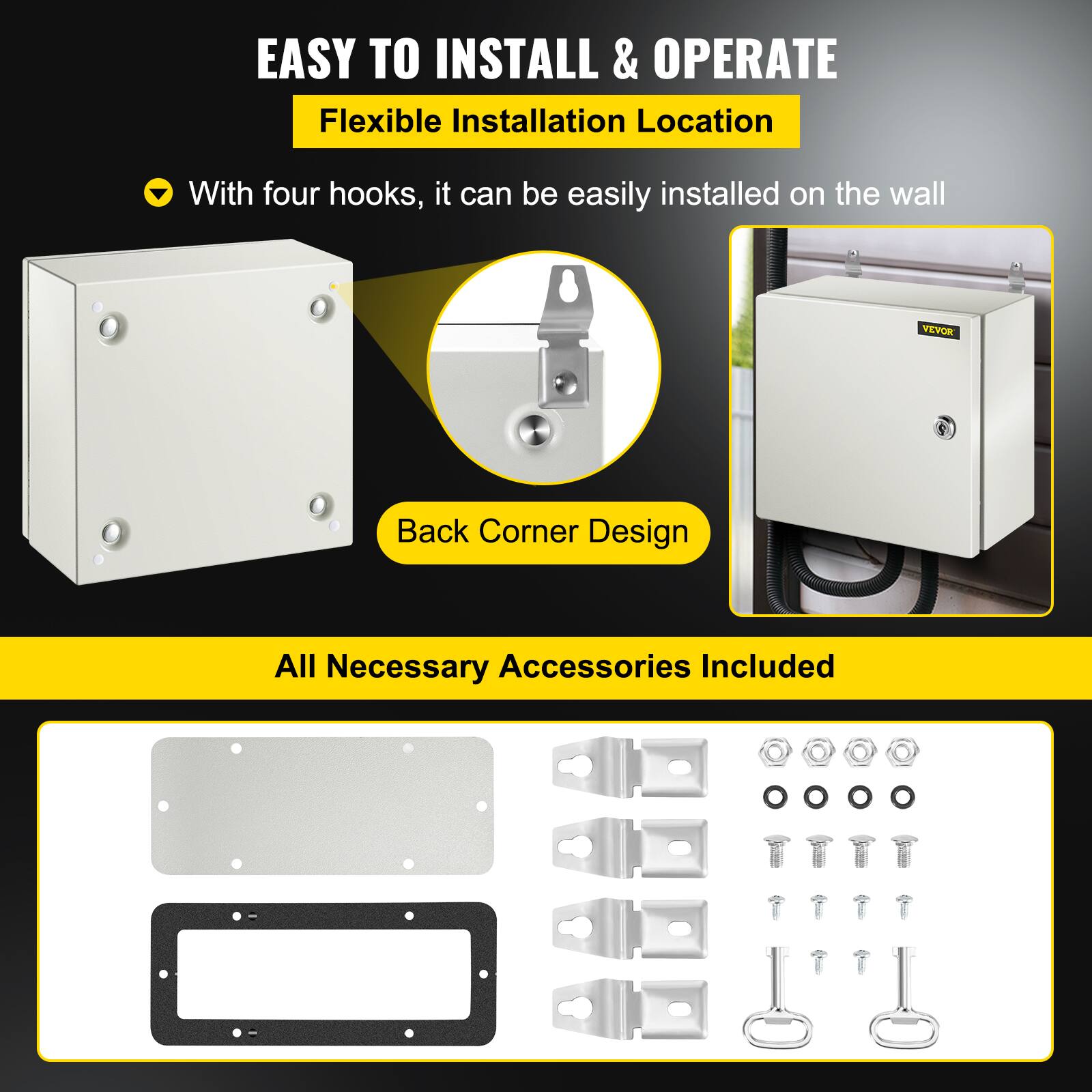 EASY TO INSTALL & OPERATE  
Flexible Installation Location  
With four hooks, it can be easily installed on the wall  

VEVOR  
Back Corner Design  

All Necessary Accessories Included