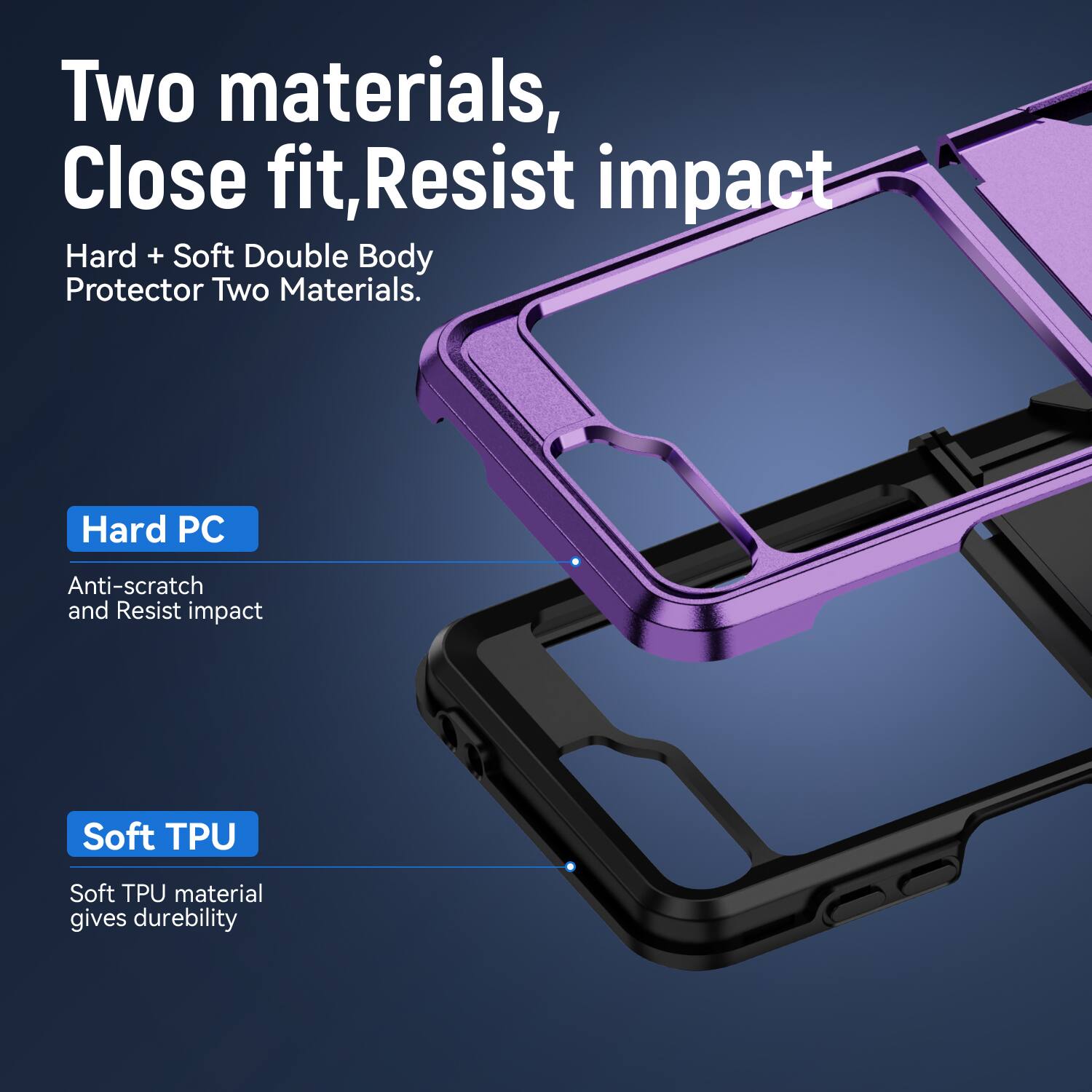 Two materials, Close fit, Resist impact  
Hard + Soft Double Body Protector Two Materials.  
Hard PC  
Anti-scratch and Resist impact  
Soft TPU  
Soft TPU material gives durability