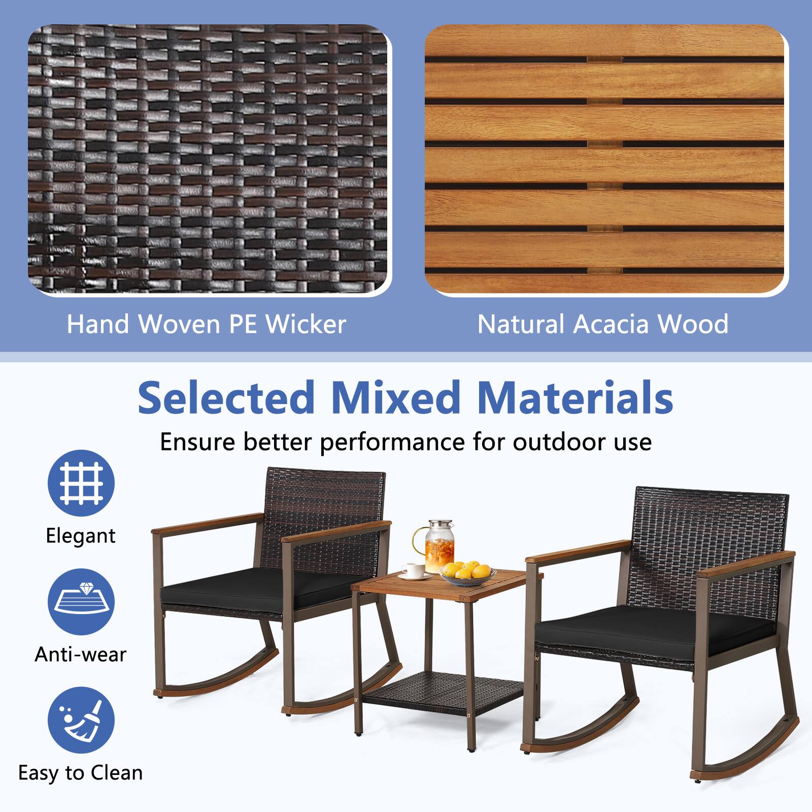 Hand Woven PE Wicker  
Natural Acacia Wood  
Selected Mixed Materials Ensure better performance for outdoor use  
Elegant  
Anti-wear  
Easy to Clean