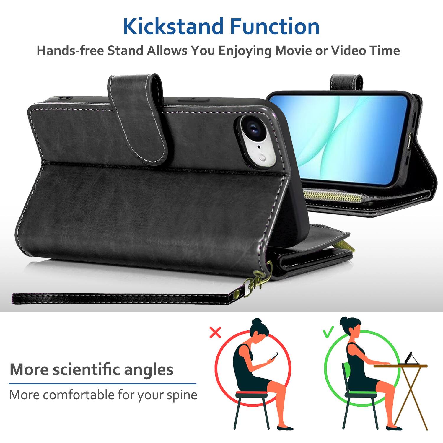 Kickstand Function  
Hands-free Stand Allows You Enjoying Movie or Video Time  

More scientific angles  
More comfortable for your spine