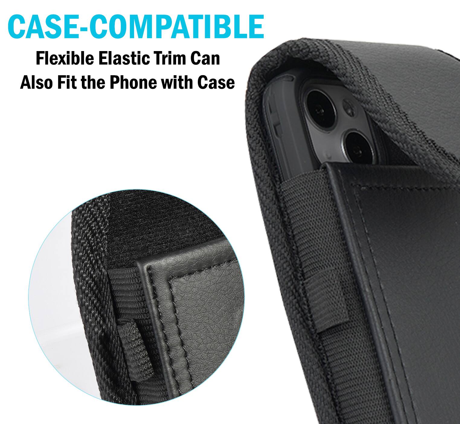 CASE-COMPATIBLE  
Flexible Elastic Trim Can Also Fit the Phone with Case