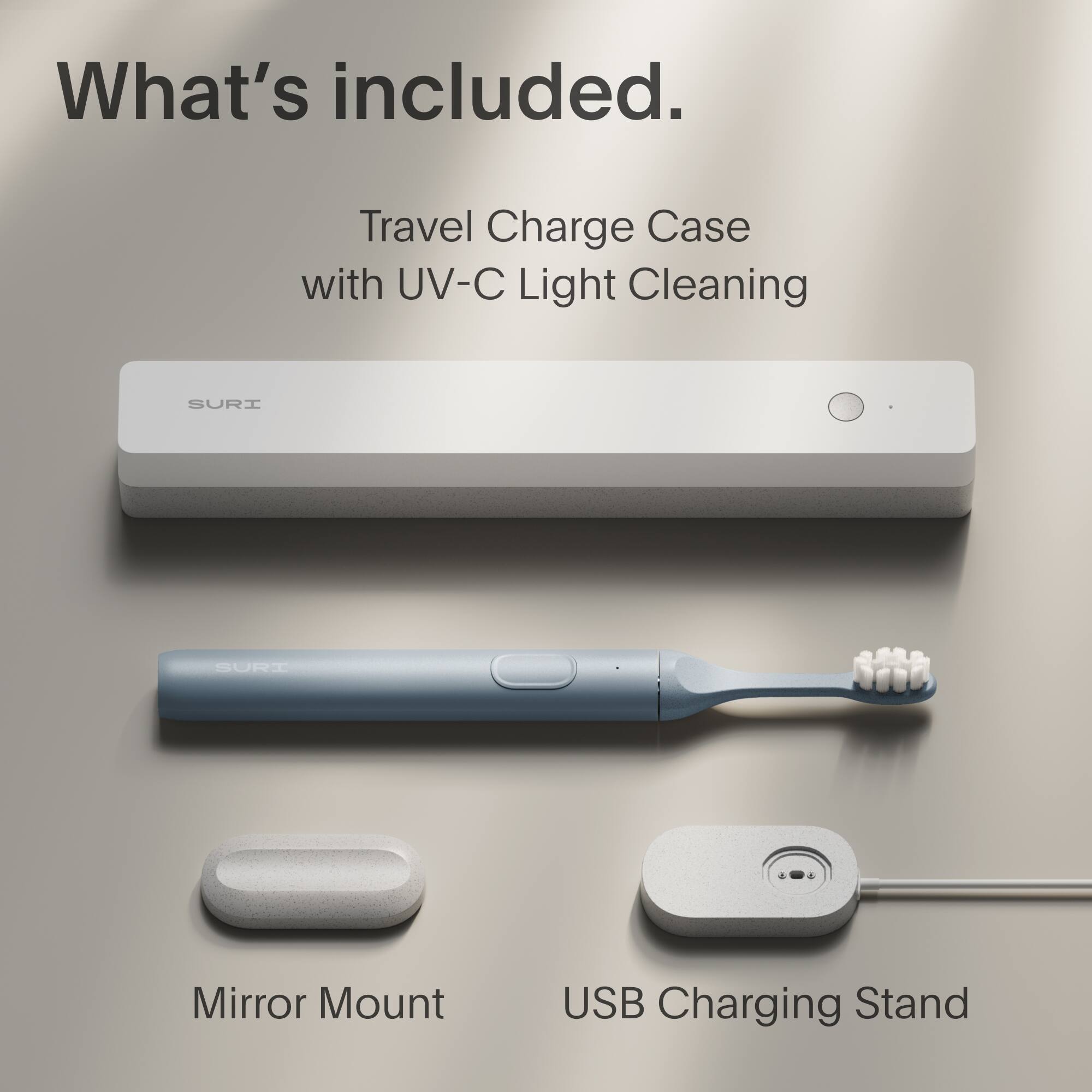 What's included.

Travel Charge Case with UV-C Light Cleaning

Mirror Mount

USB Charging Stand