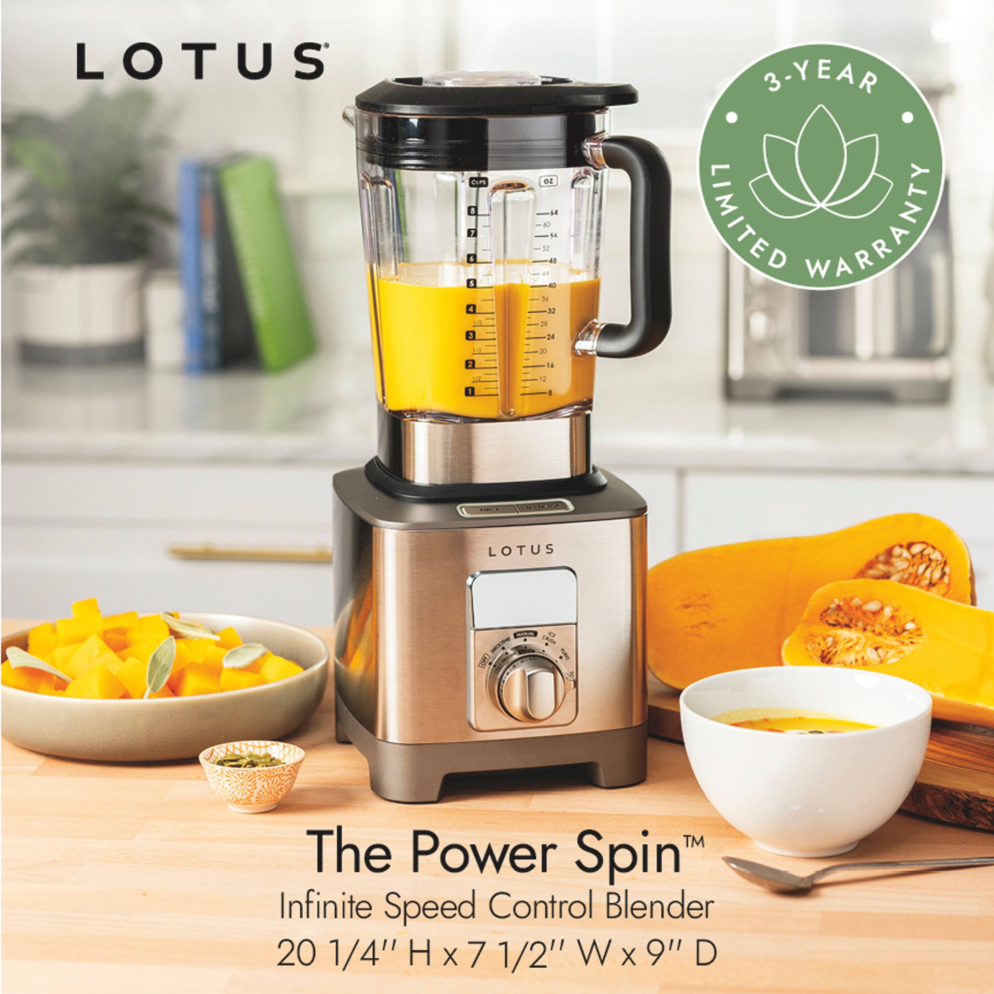 LOTUS

on 8 7 5 4 Lg D 1/2 2 5 1

20 4 60 44 : 48 O y 32 24 04 33 12 I

3-YEAR LIMITED WARRANTY

LOTUS

AND

TM The Power Spin Infinite Speed Control Blender 20 1/4" H X 7 1/2" W x 9" D