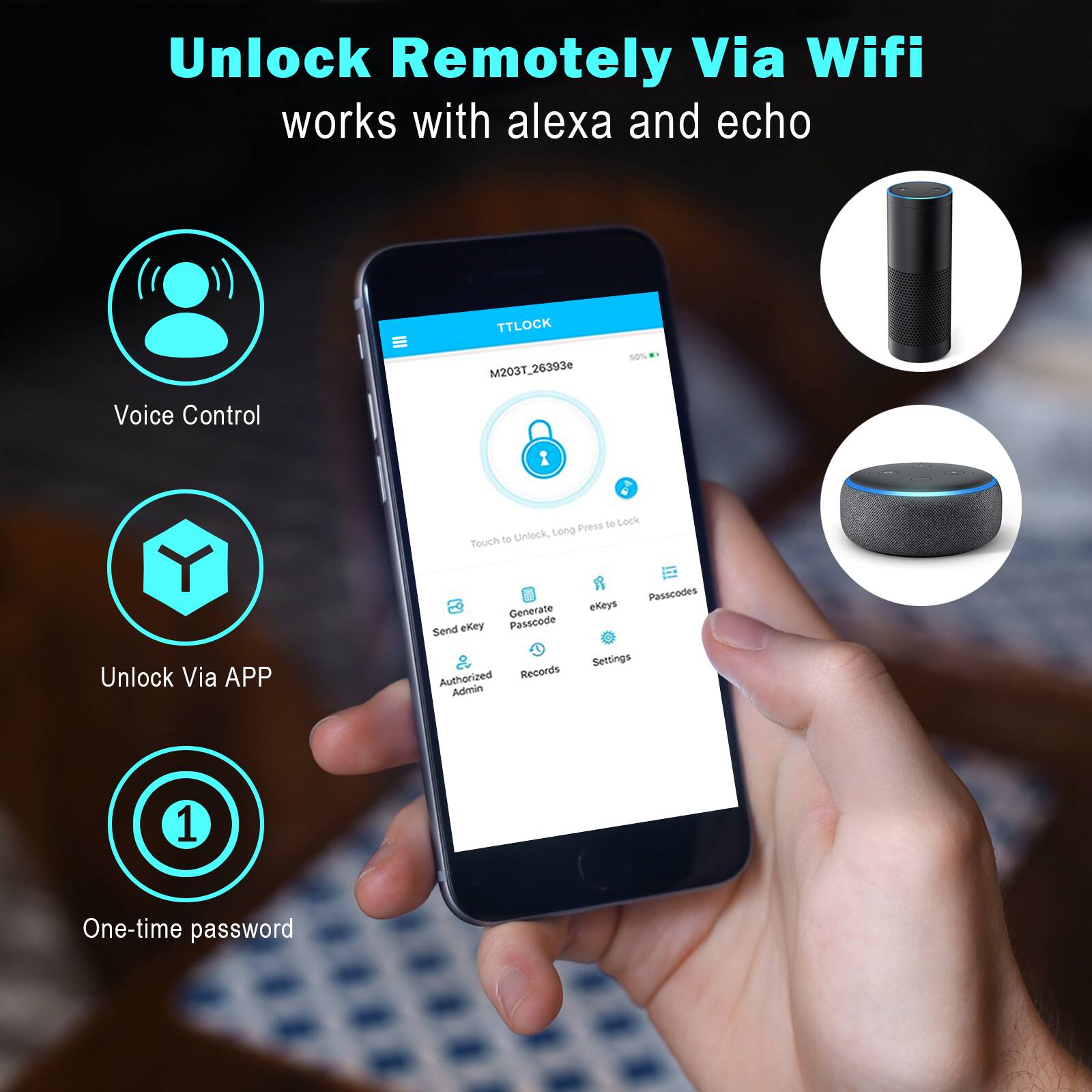 Unlock Remotely Via Wifi works with alexa and echo
TTLOCK M203T_263930
50%
Voice Control
1 Press to Lock, Long Touch to Unlock
Via APP
Generate eKeys
Passcodes
Send
Authorized
Records
Admin
Passcodes
eKeys
Settings
1
One-time password