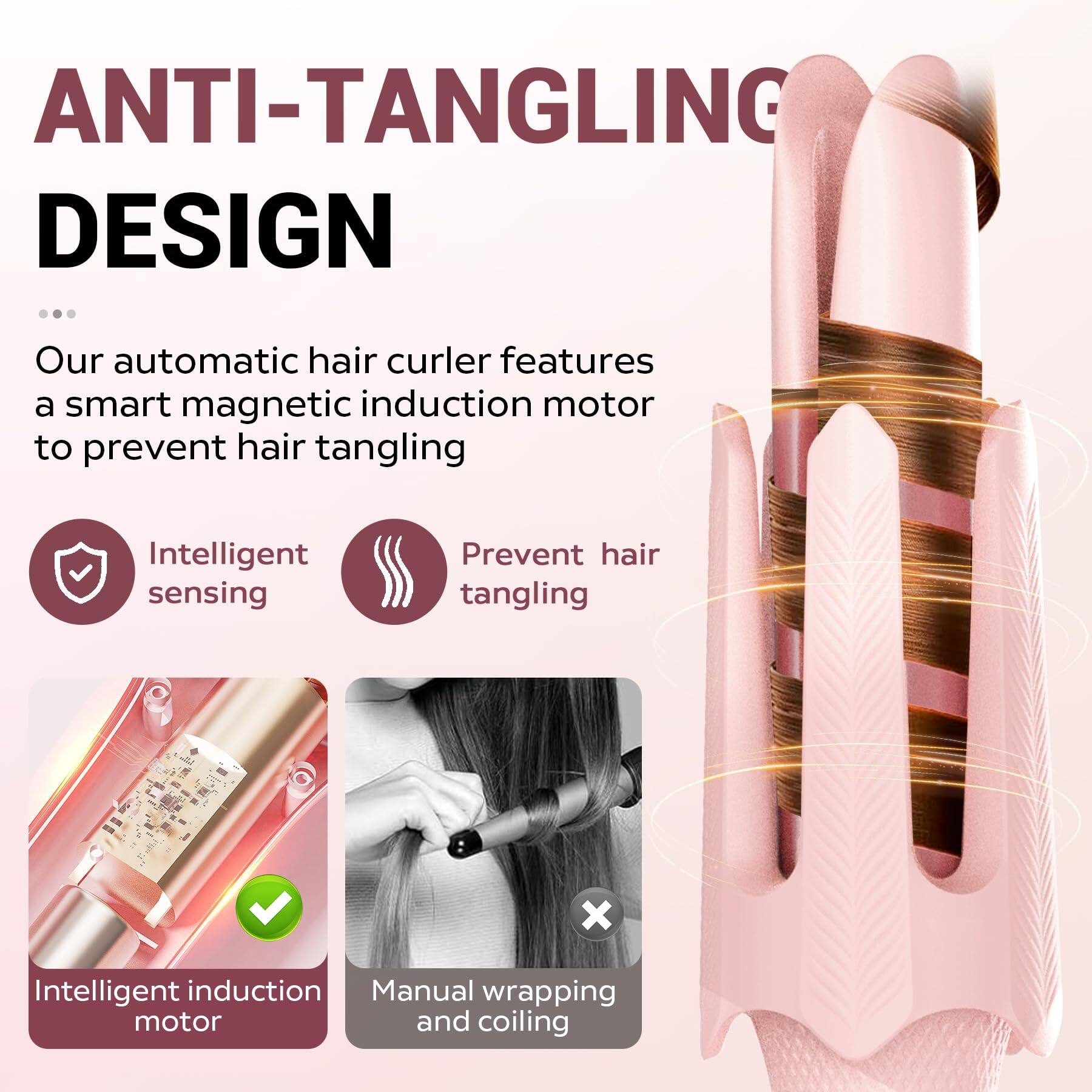 ANTI-TANGLING DESIGN

Our automatic hair curler features a smart magnetic induction motor to prevent hair tangling

- Intelligent sensing
- Prevent hair tangling

Intelligent induction motor

Manual wrapping and coiling