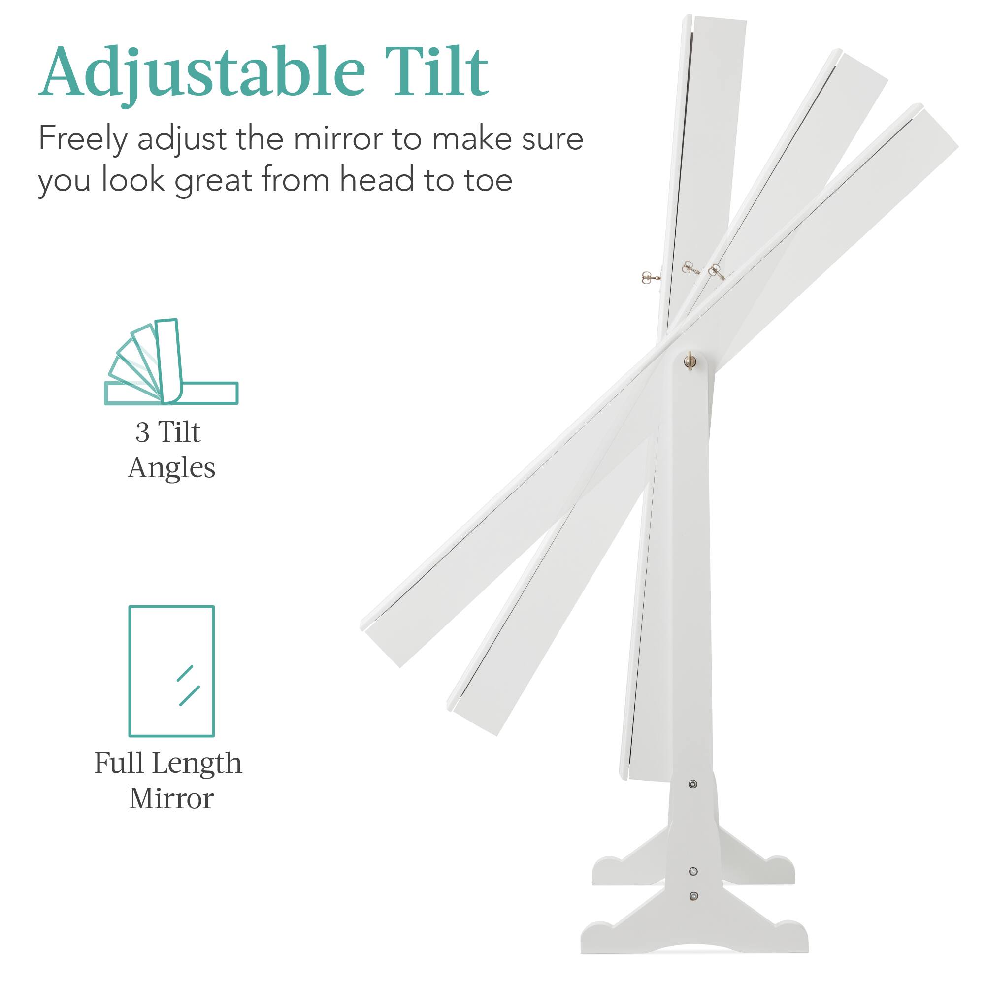 Adjustable Tilt: Freely adjust the mirror to make sure you look great from head to toe. 

- 3 Tilt Angles
- Full Length Mirror