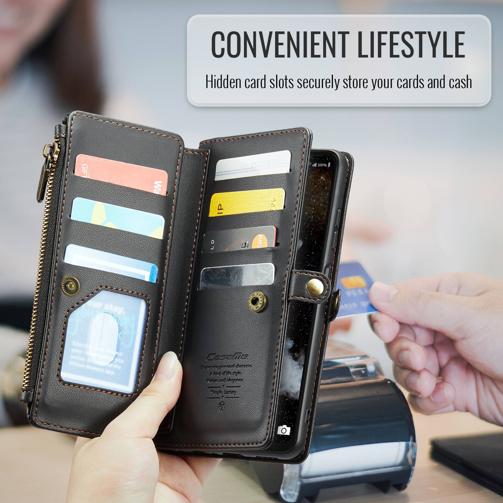 CONVENIENT LIFESTYLE  
Hidden card slots securely store your cards and cash