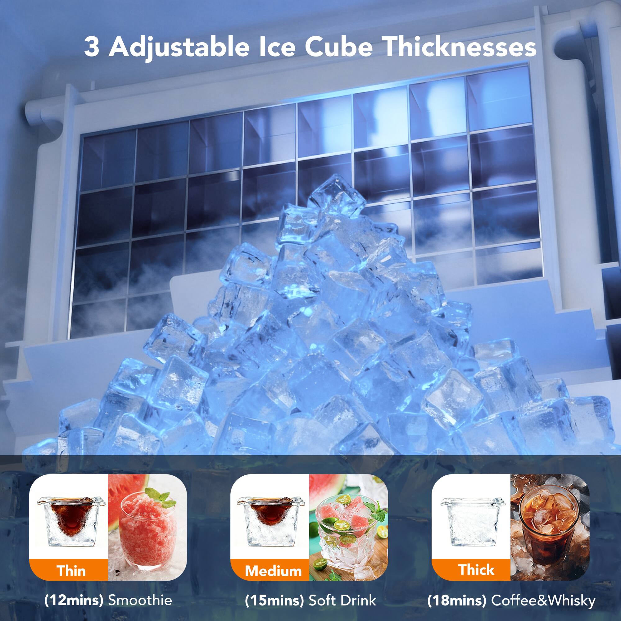 3 Adjustable Ice Cube Thicknesses

- Thin (12mins) Smoothie
- Medium (15mins) Soft Drink
- Thick (18mins) Coffee & Whisky