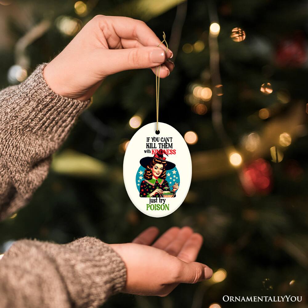 IF YOU CAN'T KILL THEM WITH KINDNESS, JUST TRY POISON

ORNAMENTALLY YOU