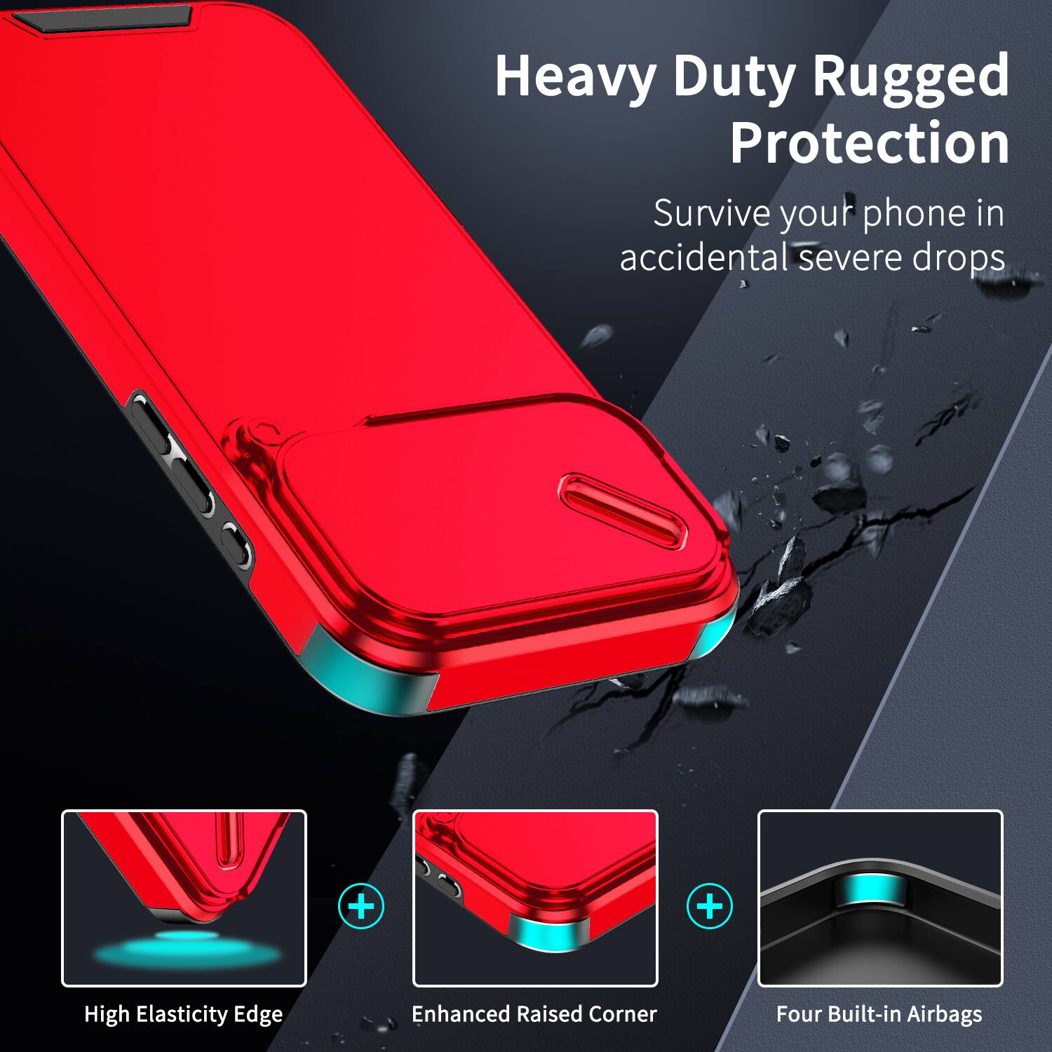 Heavy Duty Rugged Protection  
Survive your phone in accidental severe drops  

High Elasticity Edge  
Enhanced Raised Corner  
Four Built-in Airbags