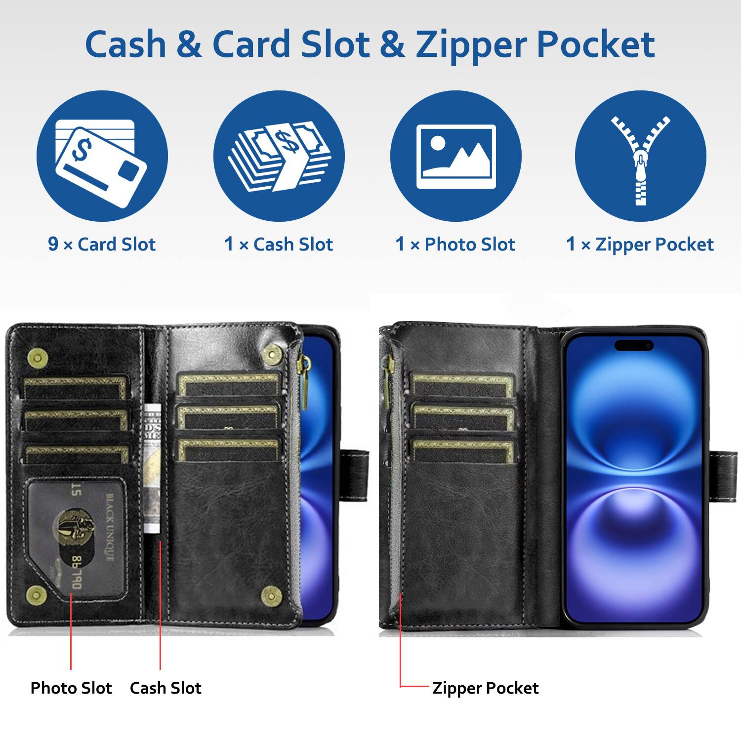 Cash & Card Slot & Zipper Pocket

- 9 x Card Slot
- 1 x Cash Slot
- 1 x Photo Slot
- 1 x Zipper Pocket

Photo Slot
Cash Slot
Zipper Pocket
