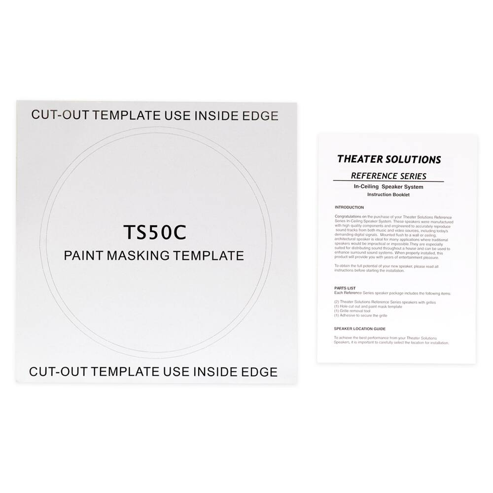 **CUT-OUT TEMPLATE USE INSIDE EDGE**

**TS50C**

**PAINT MASKING TEMPLATE**

**CUT-OUT TEMPLATE USE INSIDE EDGE**

---

**THEATER SOLUTIONS**

**REFERENCE SERIES**

**In-Ceiling Speaker System**

**Instruction Booklet**

**INTRODUCTION**

Congratulations on the purchase of your Theater Solutions Reference Series In-Ceiling Speaker System. These speakers are designed to accurately reproduce sound tracks from music and video sources, including today's demanding digital signals. Mounted flush to the ceiling, they are ideal for use in architectural settings where recessed speakers would be impractical or impossible. They are especially suited for distributing sound throughout a house and can be used to enhance any home entertainment system. When properly installed, this product will provide years of entertainment.

To obtain the full potential of your new speaker, please read all instructions before starting the installation.

**PARTS LIST**

Each Theater Solutions Reference Series speaker package includes the following items:

1. Theater Solutions Reference Series speakers with galleys
2. Gate removal tool
3. Adhesive to secure the grille

**SPEAKER LOCATION GUIDE**

To achieve the best performance from your Theater Solutions Reference Series speakers, it is important to carefully select the location for installation.