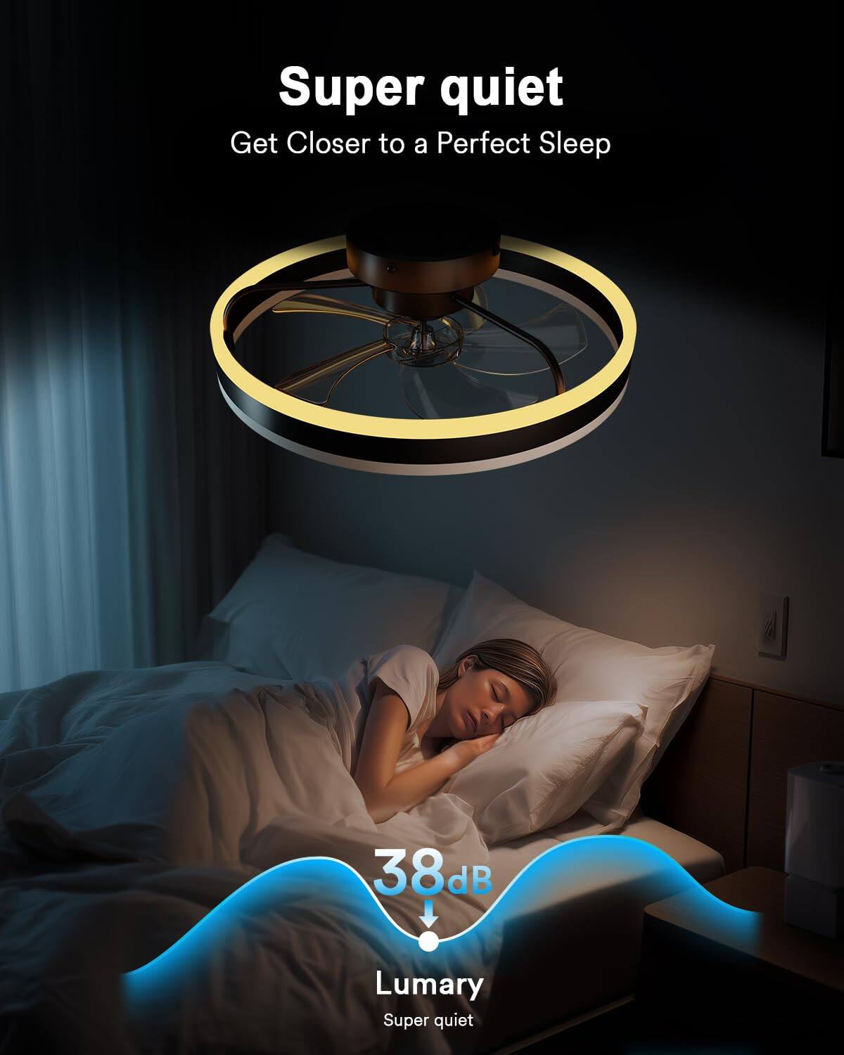 Super quiet  
Get Closer to a Perfect Sleep  

38dB  
Lumary  
Super quiet