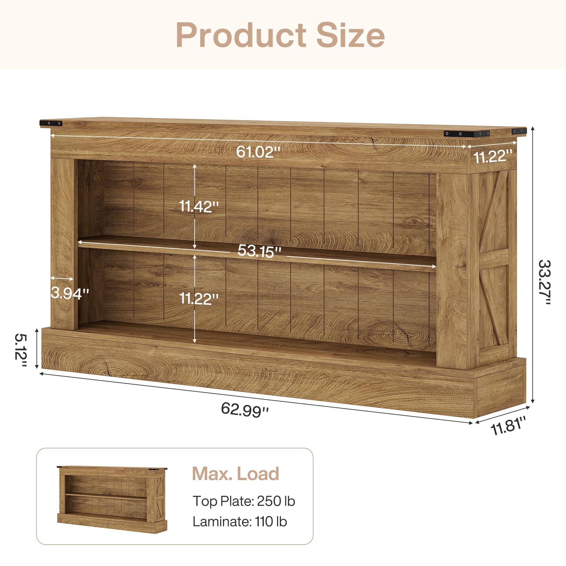 Product Size
61.02"
11.22"
5.12"
3.94"
11.42" 53.15" 11.22" 62.99"
33.27" 11.81"

Max. Load
Top Plate: 250 lb
Laminate: 110 lb