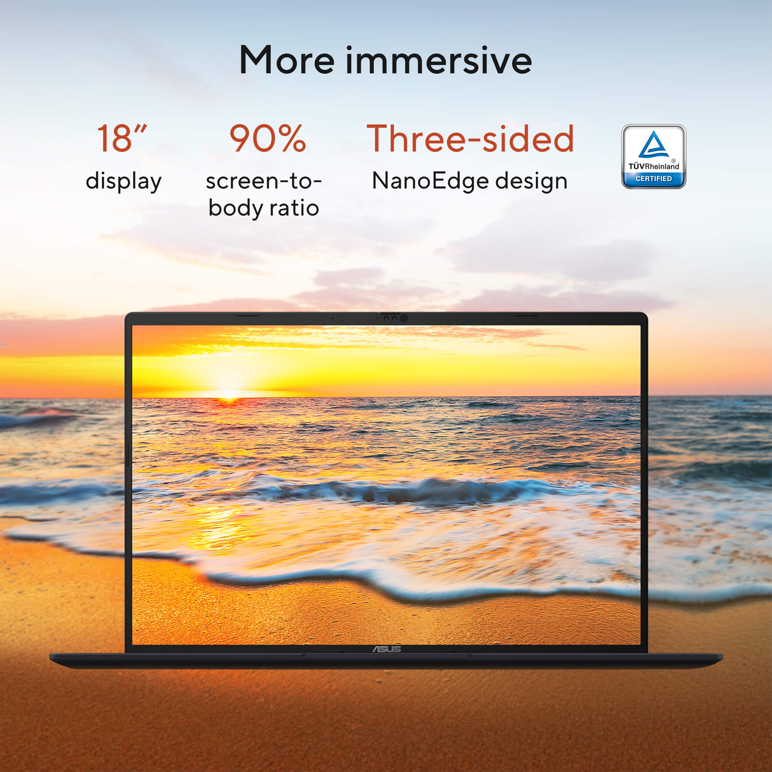 More immersive 18" 90% Three-sided NanoEdge design display with a screen-to-body ratio, TUVRheinland CERTIFIED.