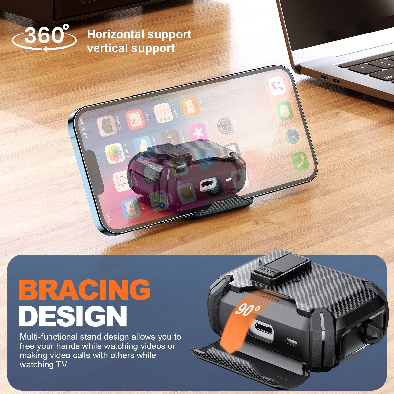 360° Horizontal support vertical support

BRACING DESIGN

Multi-functional stand design allows you to free your hands while watching videos or making video calls with others while watching TV.

90°