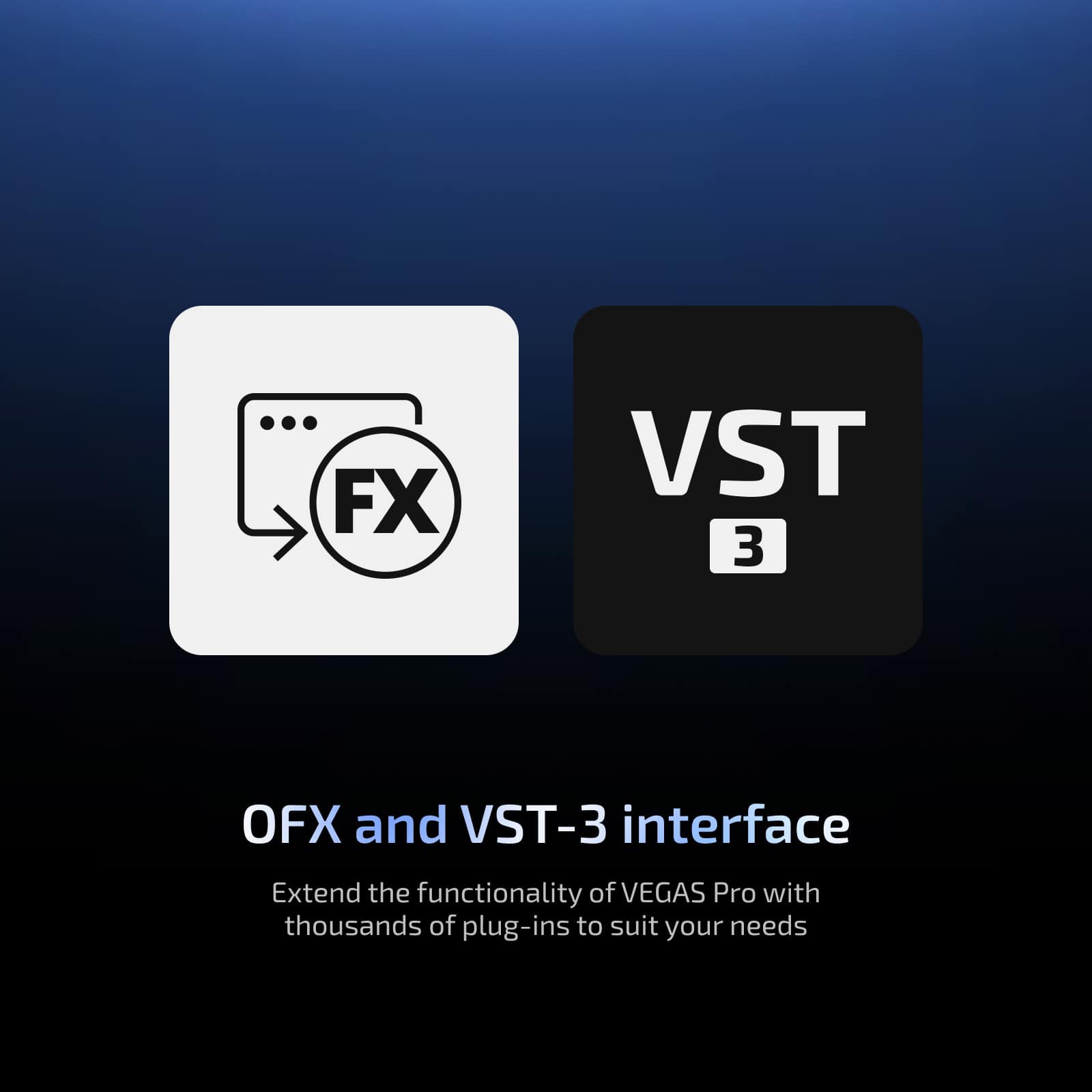 OFX and VST-3 interface
Extend the functionality of VEGAS Pro with thousands of plug-ins to suit your needs