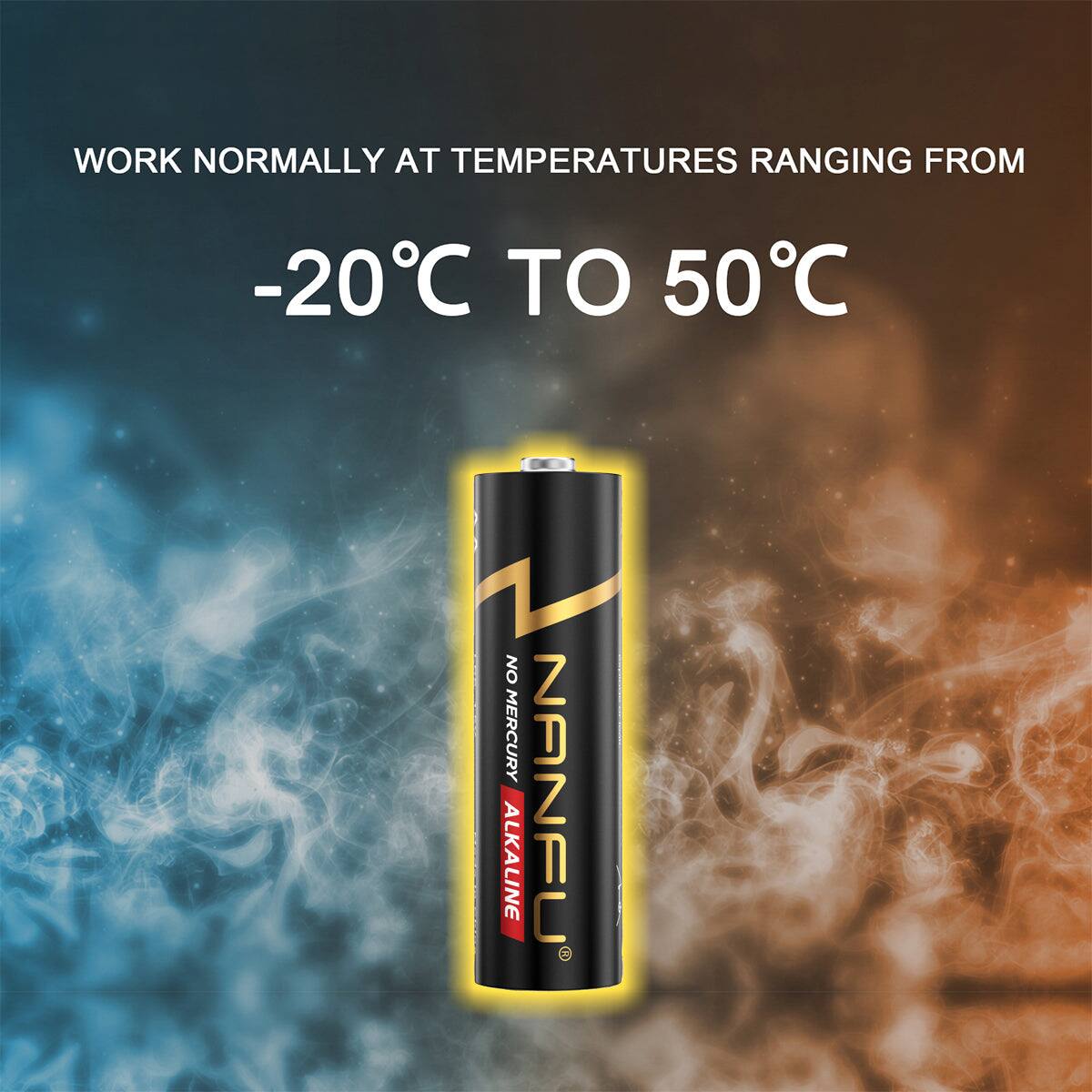 WORK NORMALLY AT TEMPERATURES RANGING FROM -20°C TO 50°C  
NO MERCURY NANFU ALKALINE