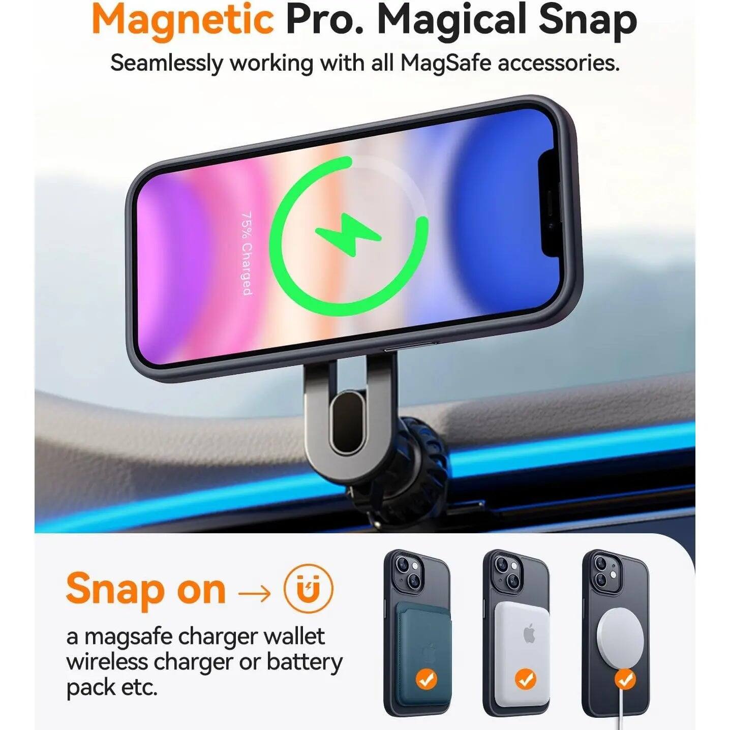 Magnetic Pro. Magical Snap  
Seamlessly working with all MagSafe accessories.  

75% Charged  

Snap on a MagSafe charger, wallet, wireless charger, or battery pack etc.