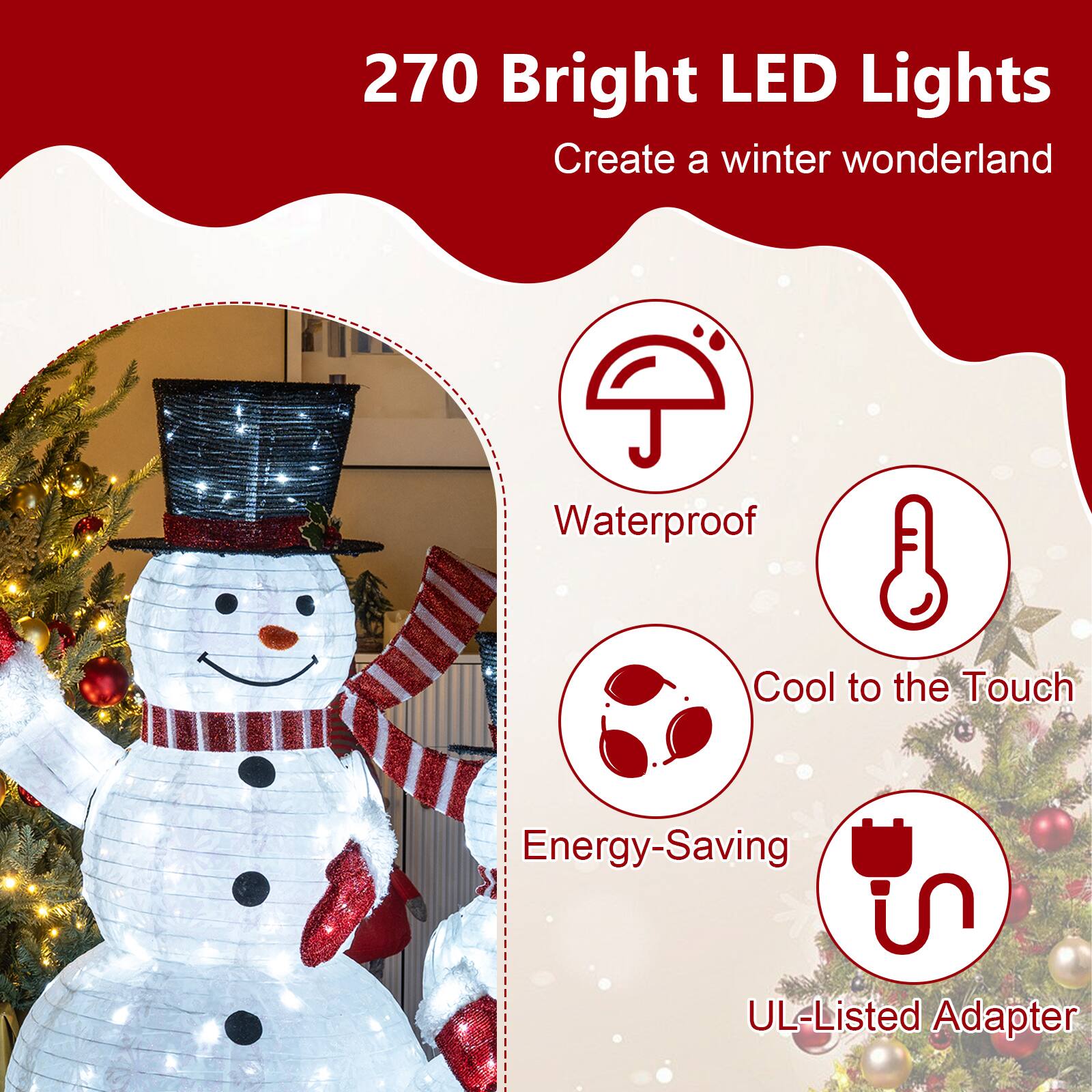 270 Bright LED Lights  
Create a winter wonderland

- Waterproof
- Cool to the Touch
- Energy-Saving
- UL-Listed Adapter