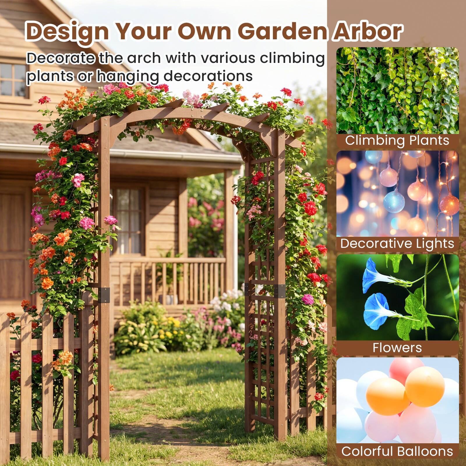 Design Your Own Garden Arbor

Decorate the arch with various climbing plants or hanging decorations

- Climbing Plants
- Decorative Lights
- Flowers
- Colorful Balloons
