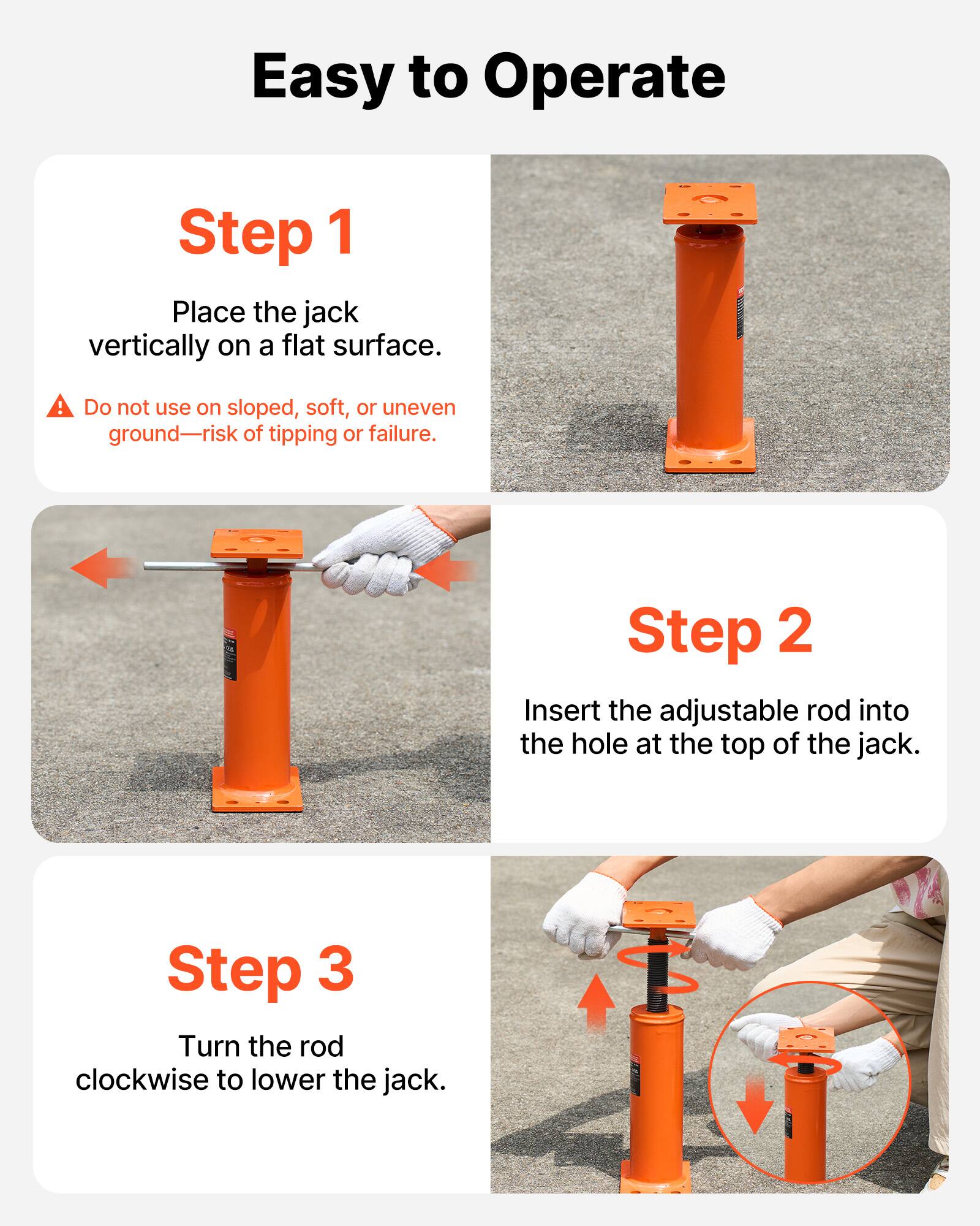 Easy to Operate

Step 1
Place the jack vertically on a flat surface.
Do not use on sloped, soft, or uneven ground—risk of tipping or failure.

Step 2
Insert the adjustable rod into the hole at the top of the jack.

Step 3
Turn the rod clockwise to lower the jack.