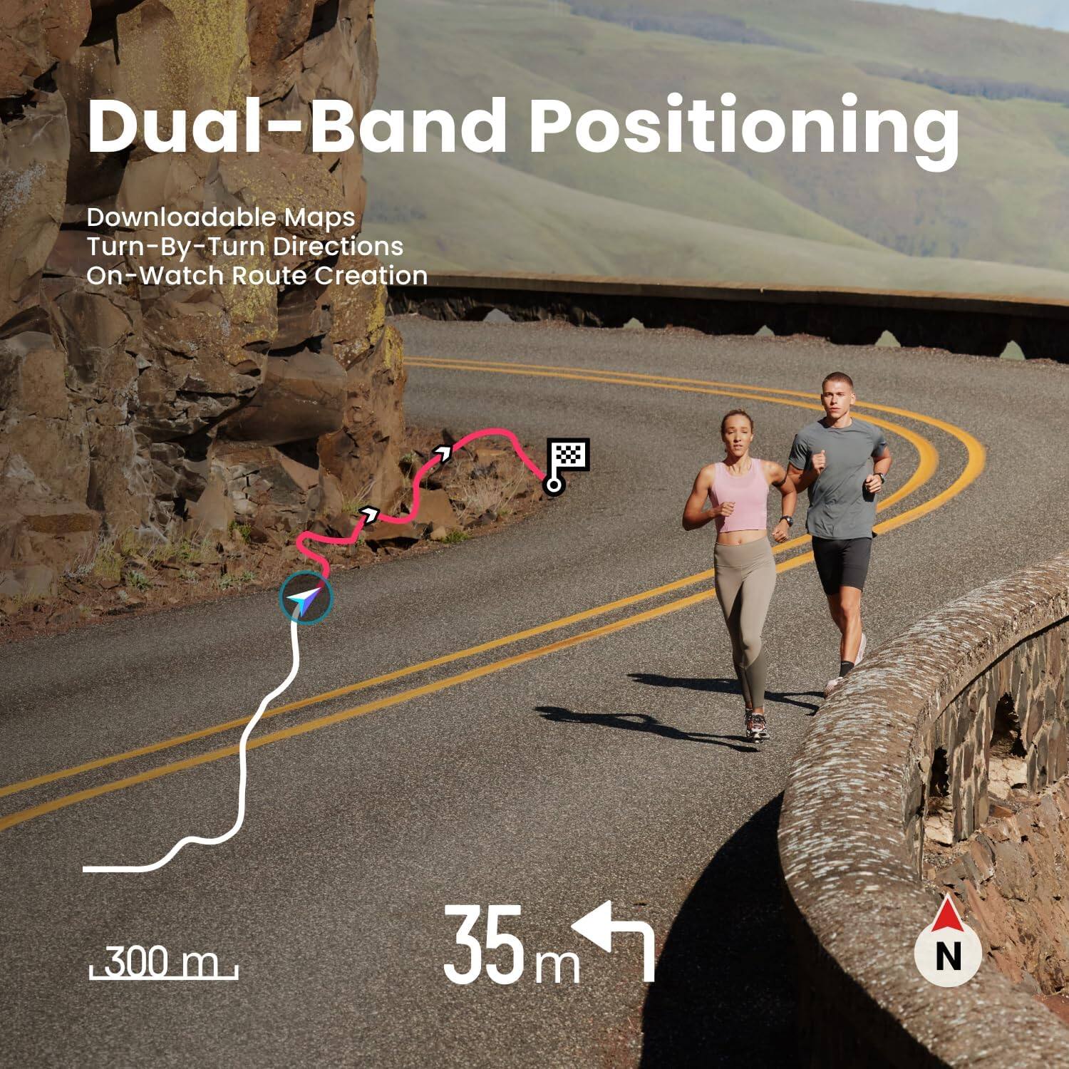 Dual-Band Positioning  
Downloadable Maps  
Turn-By-Turn Directions  
On-Watch Route Creation  

300 m  
35 m