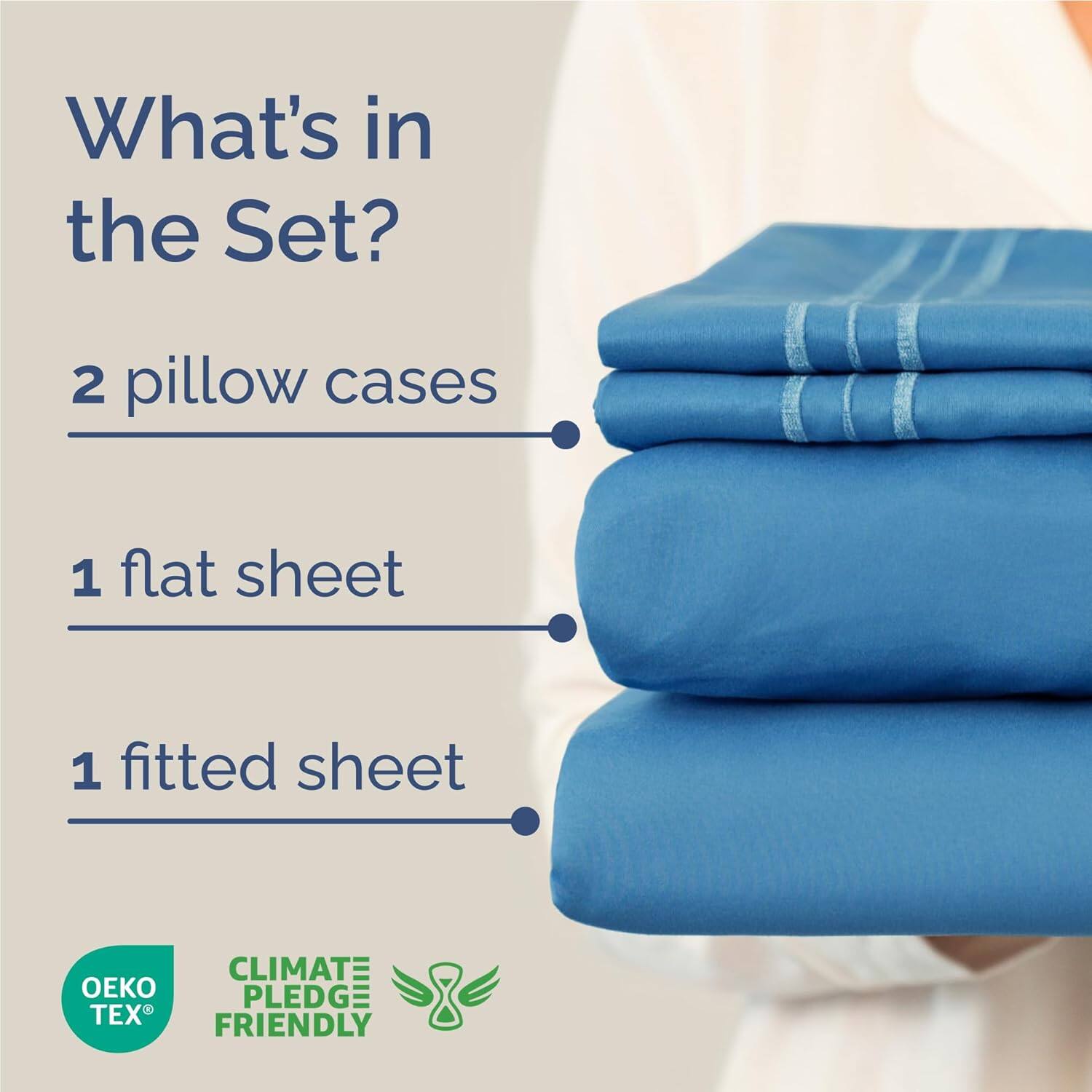 What's in the Set?  
2 pillow cases  
1 flat sheet  
1 fitted sheet  

CLIMATE PLEDGE FRIENDLY  
OEKO TEX