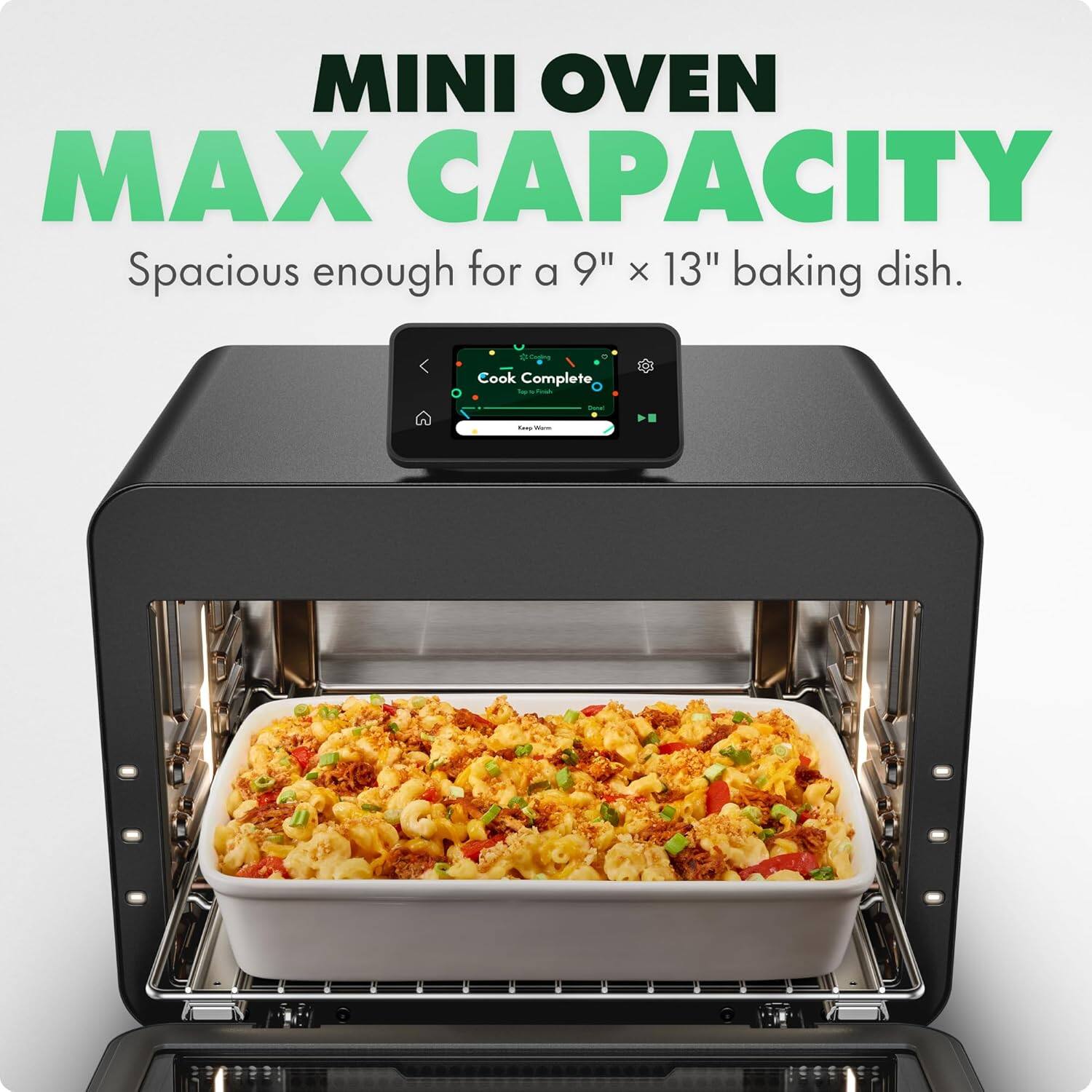 MINI OVEN  
MAX CAPACITY  
Spacious enough for a 9" x 13" baking dish.