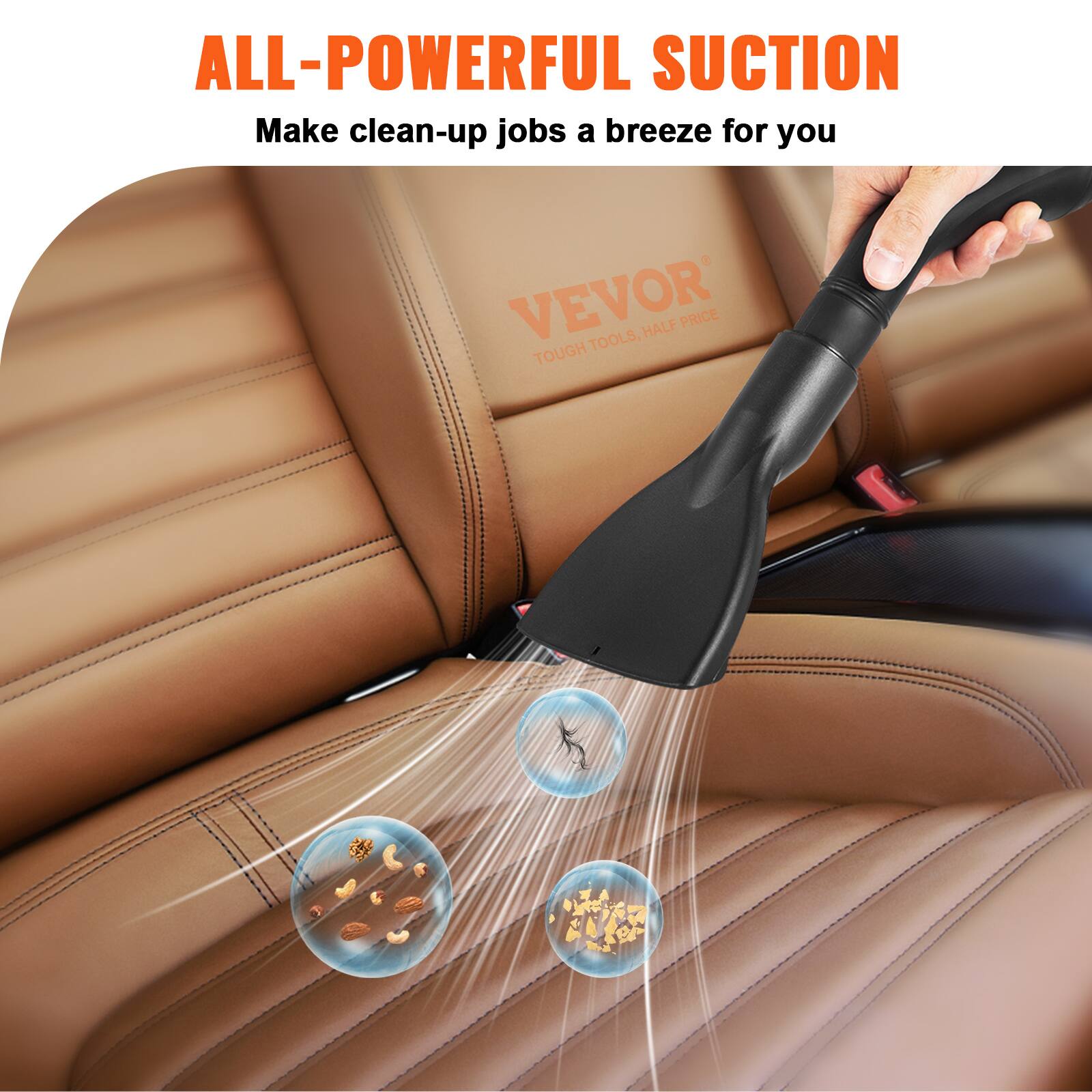 ALL-POWERFUL SUCTION  
Make clean-up jobs a breeze for you  

VEVOR  
TOUGH TOOLS, HALF PRICE