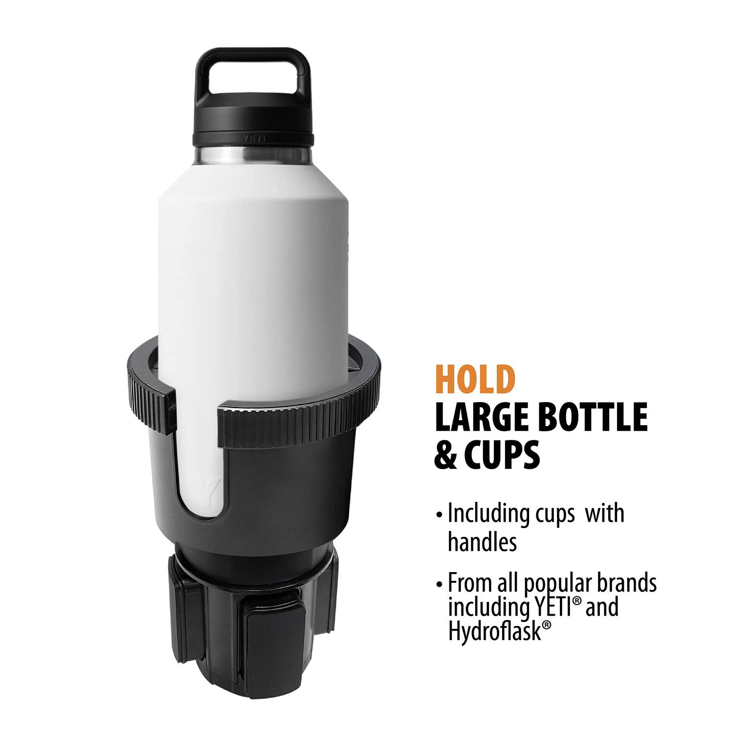 HOLD LARGE BOTTLE & CUPS

- Including cups with handles
- From all popular brands including YETI® and Hydroflask®