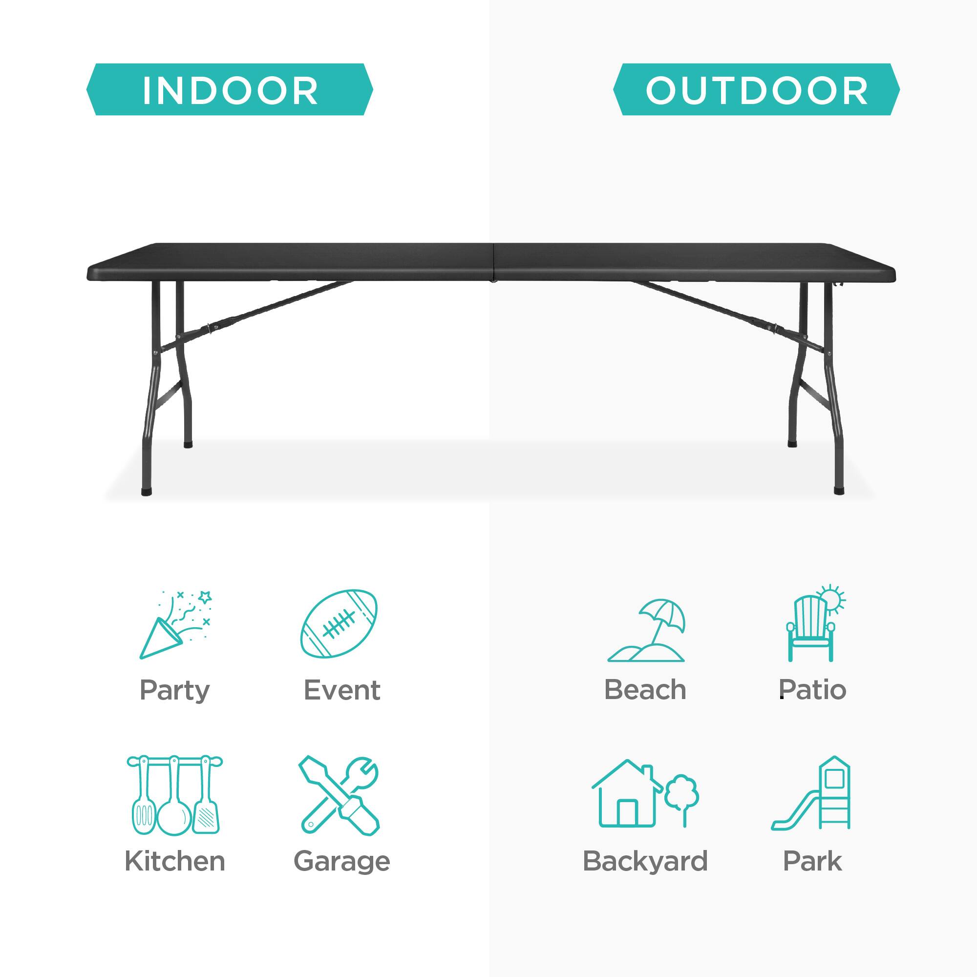 INDOOR  
OUTDOOR  

Party  
Event  
Kitchen  
Garage  

Beach  
Patio  
Backyard  
Park