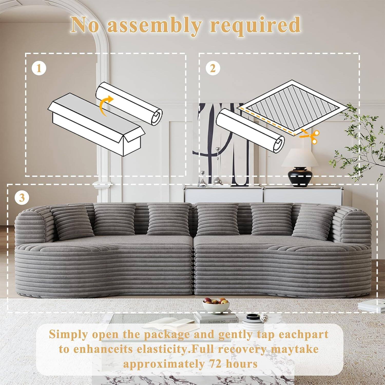 No assembly required

1. Simply open the package and gently tap each part to enhance its elasticity.
2. Full recovery may take approximately 72 hours.