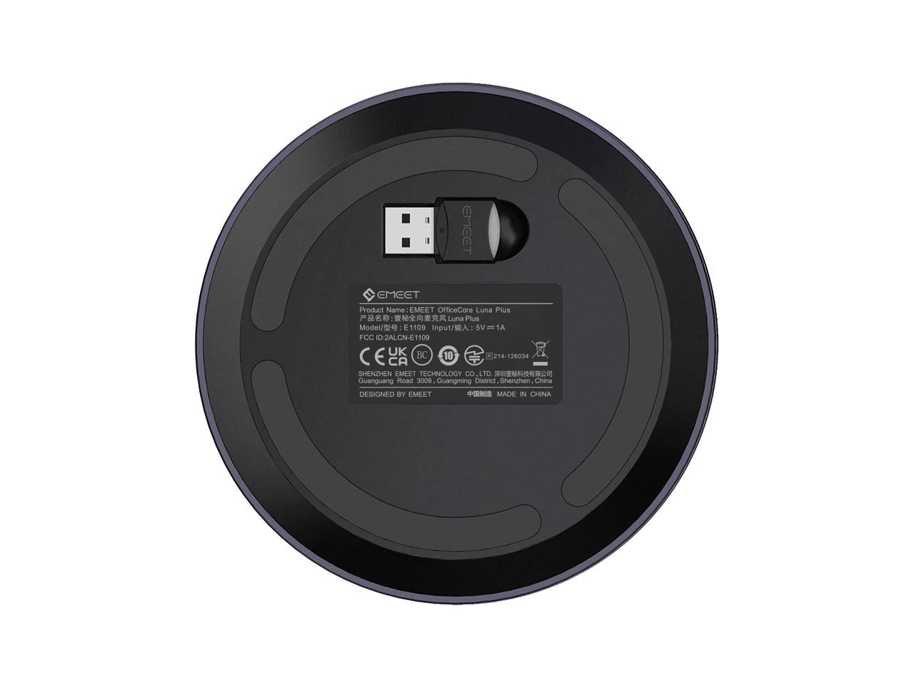 EMEET  
Product Name: EMEET OfficeCore Luna Plus  
Model: E1109  
Input: 5V 1A  
FCC ID: 2ALCN-E1109  
CE UKA BC 10 [R]214-126034  
SHENZHEN EMEET TECHNOLOGY CO., LTD  
Guangguang Road 3009, Guangming District, Shenzhen, China  
DESIGNED BY EMEET  
MADE IN CHINA