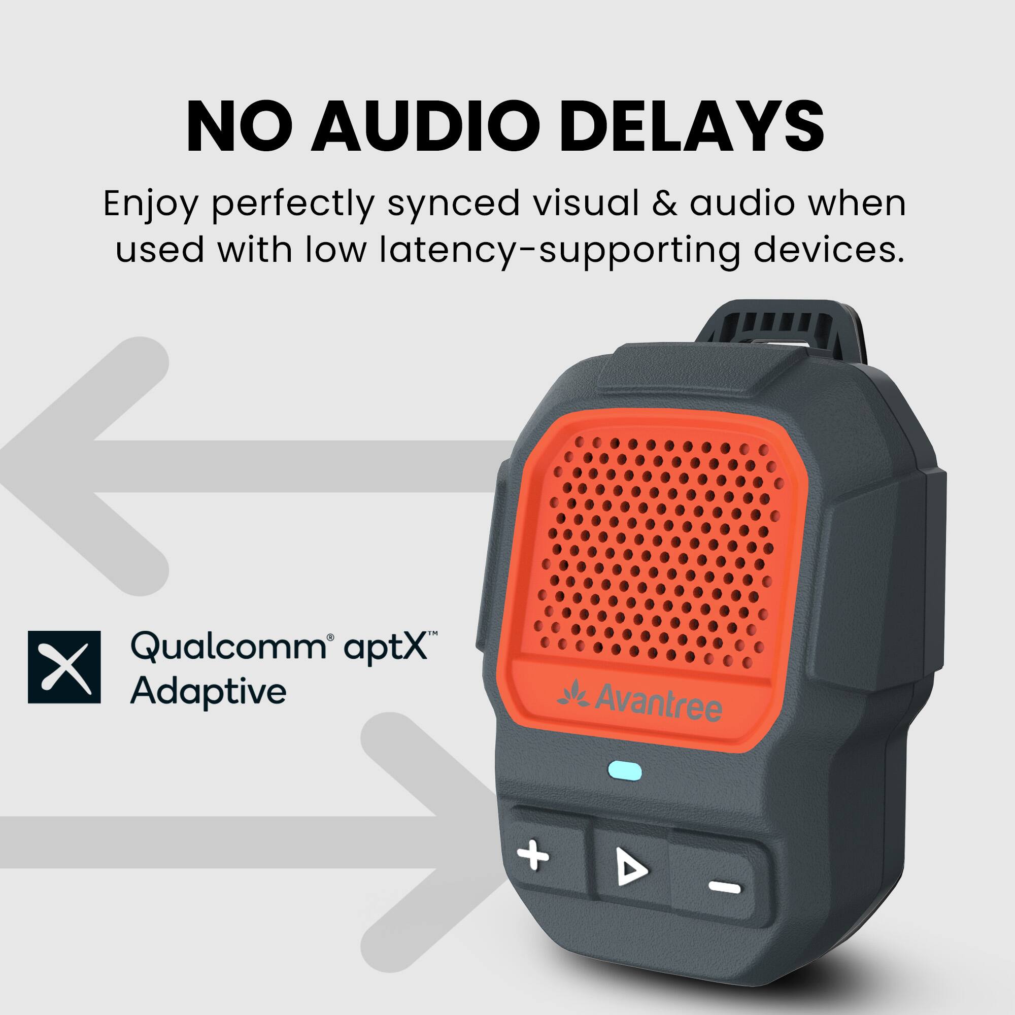 NO AUDIO DELAYS

Enjoy perfectly synced visual & audio when used with low latency-supporting devices.

Qualcomm® aptX™ Adaptive

Avantree
