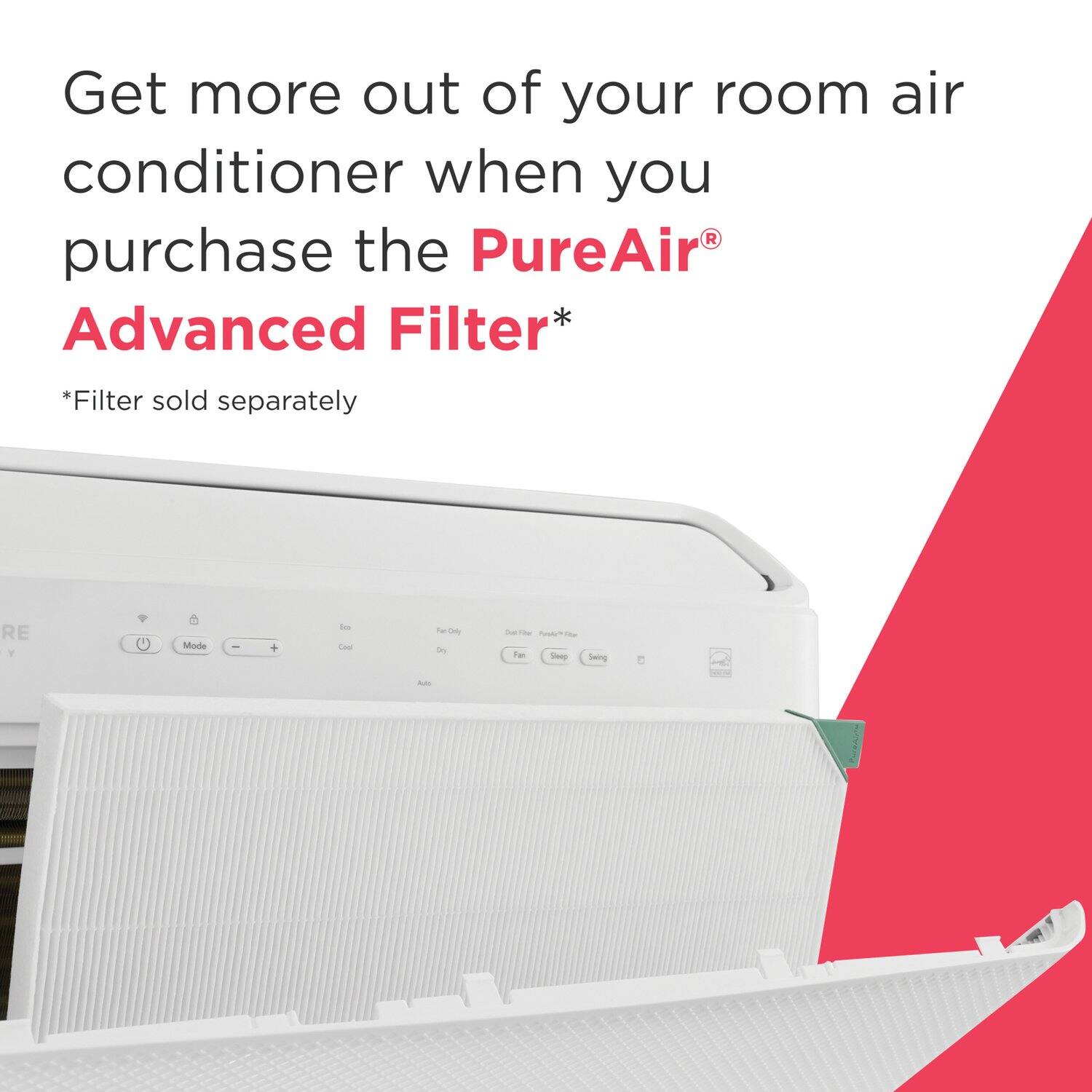 Get more out of your room air conditioner when you purchase the PureAir® Advanced Filter*  
*Filter sold separately