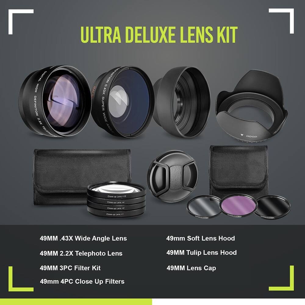 ULTRA DELUXE LENS KIT

- 49MM .43X Wide Angle Lens
- 49MM 2.2X Telephoto Lens
- 49MM 3PC Filter Kit
- 49mm 4PC Close Up Filters
- 49mm Soft Lens Hood
- 49MM Tulip Lens Hood
- 49MM Lens Cap