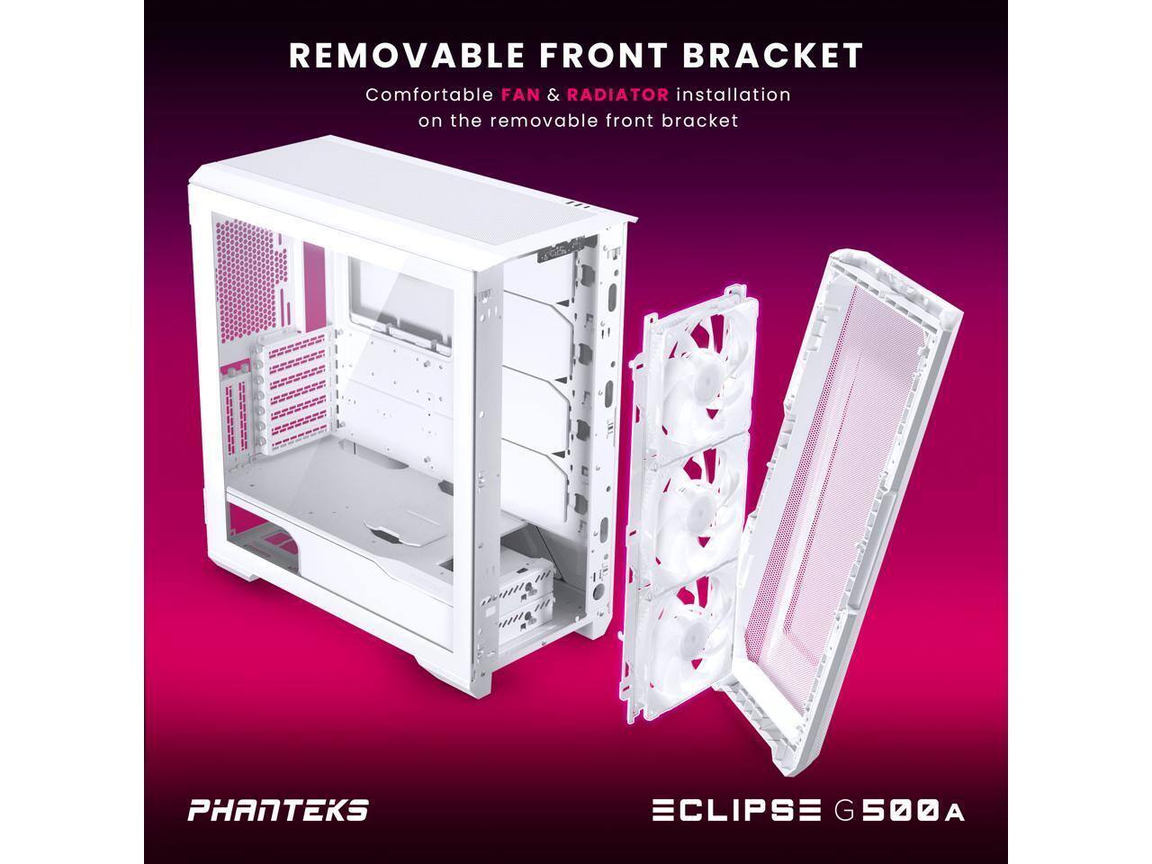 REMOVABLE FRONT BRACKET  
Comfortable FAN & RADIATOR installation on the removable front bracket  
PHANTEKS ECLIPSE G S500A