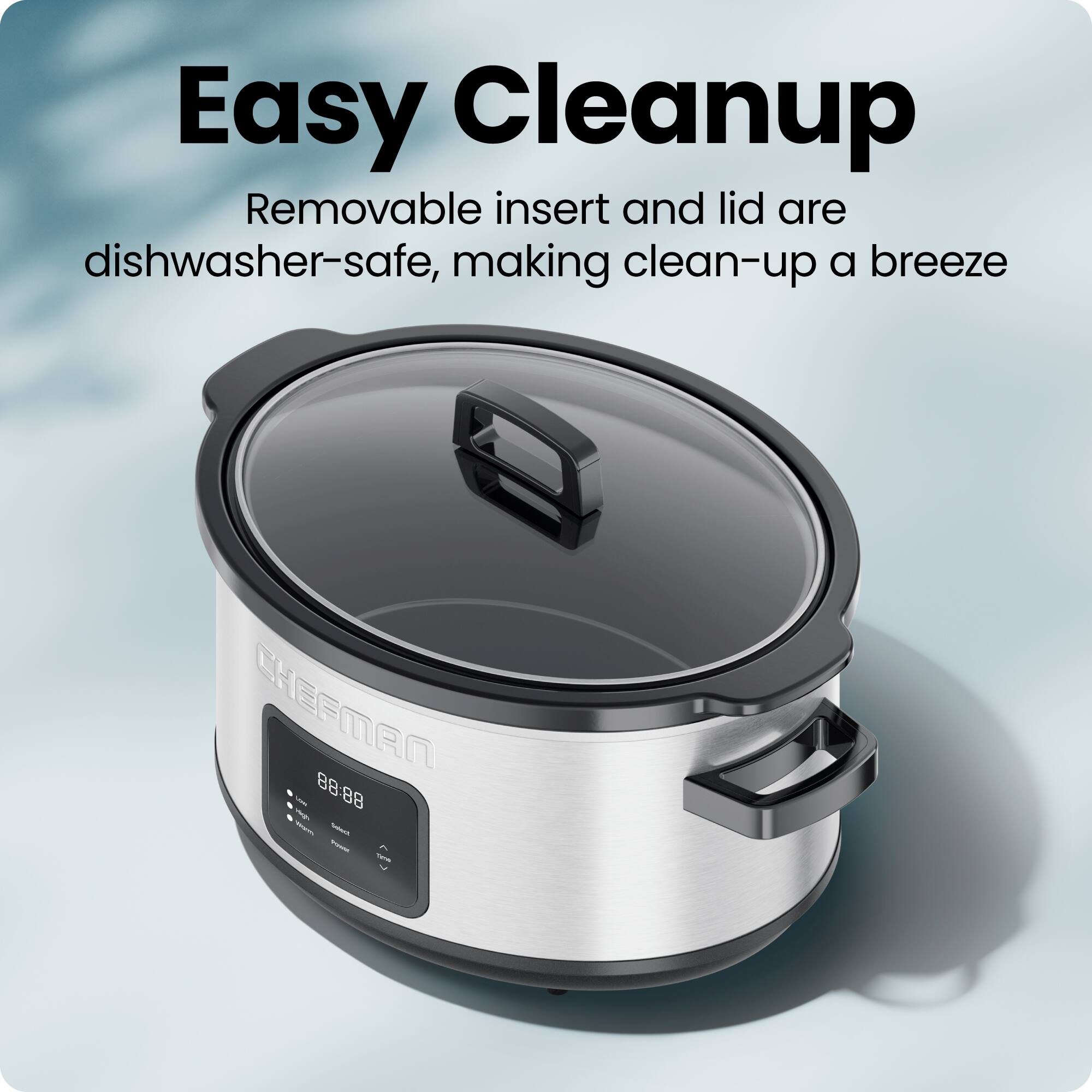 Easy Cleanup  
Removable insert and lid are dishwasher-safe, making clean-up a breeze  

CHEFMAN - 88:88