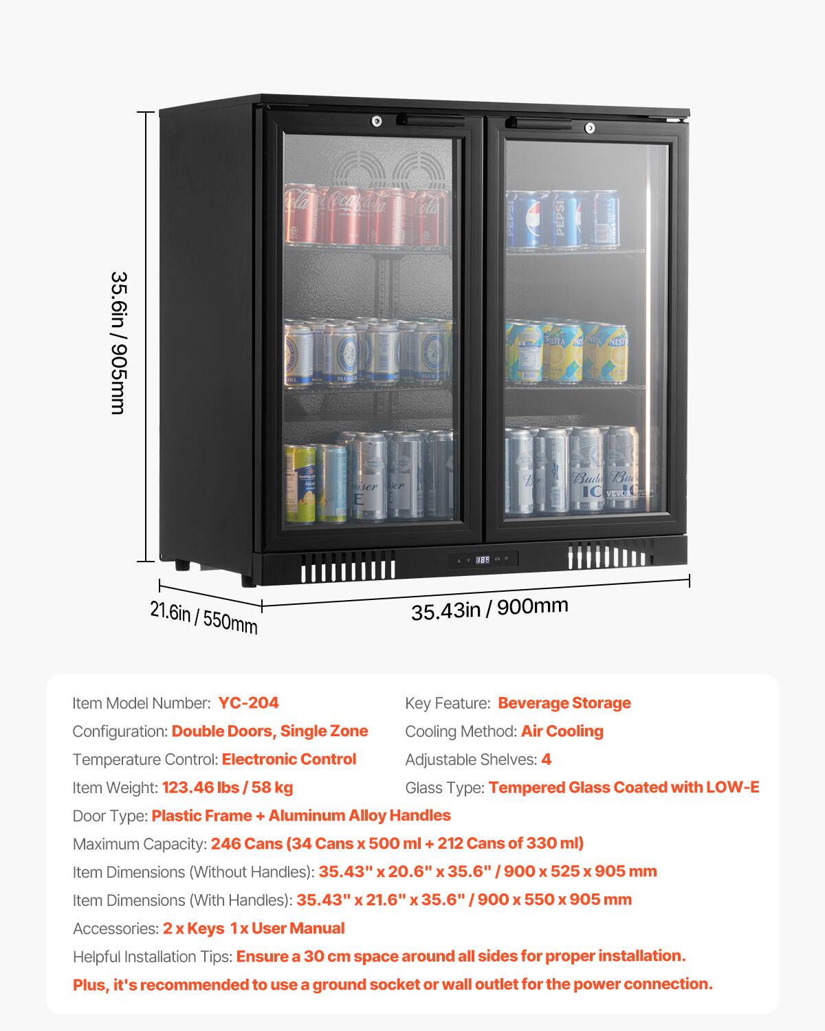 Sure, here is the corrected and grouped text:

---

**Item Model Number:** YC-204

**Key Feature:** Beverage Storage

**Configuration:** Double Doors, Single Zone

**Cooling Method:** Air Cooling

**Temperature Control:** Electronic Control

**Adjustable Shelves:** 4

**Glass Type:** Tempered Glass Coated with LOW-E

**Door Type:** Plastic Frame + Aluminum Alloy Handles

**Maximum Capacity:** 246 Cans (34 Cans x 500 ml + 212 Cans of 330 ml)

**Item Weight:** 123.46 lbs / 58 kg

**Item Dimensions (Without Handles):** 35.43" x 20.6" x 35.6" / 900 x 525 x 905 mm

**Item Dimensions (With Handles):** 35.43" x 21.6" x 35.6" / 900 x 550 x 905 mm

**Accessories:** 2 x Keys, 1 x User Manual

**Helpful Installation Tips:** Ensure a 